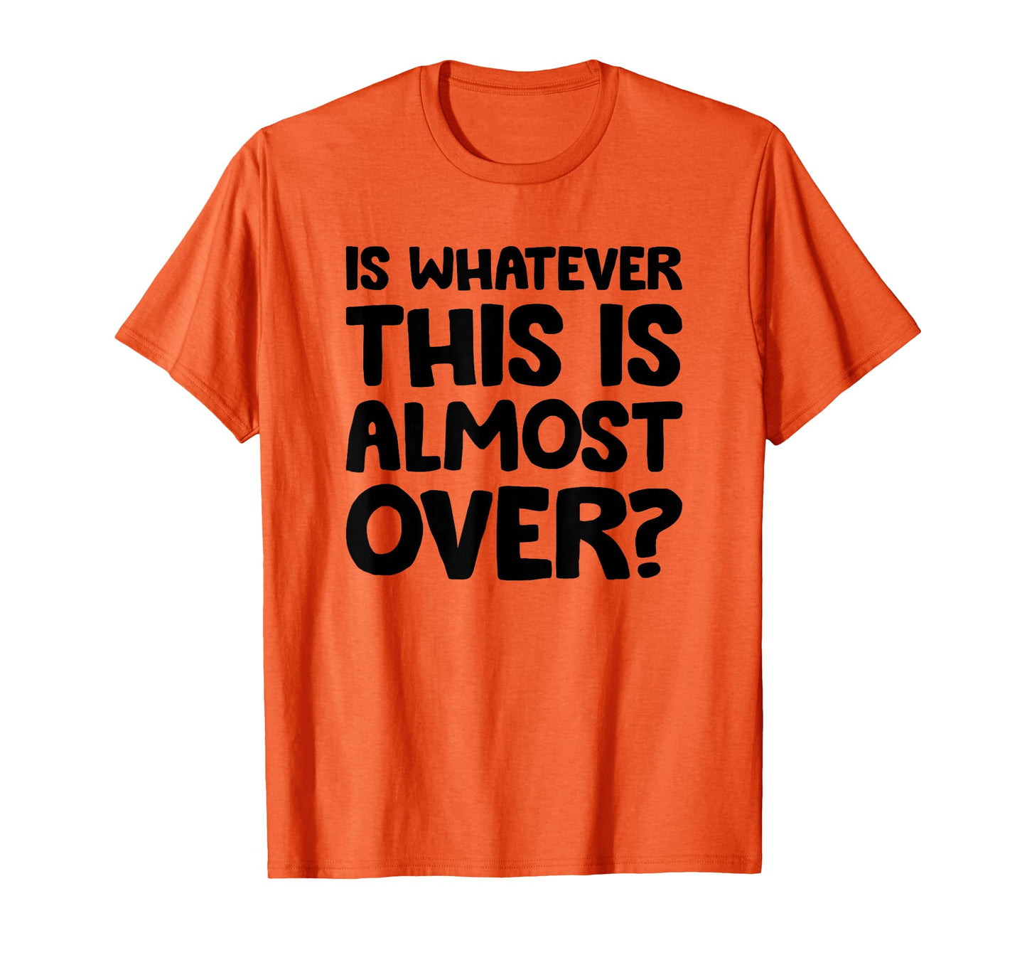 is Whatever This is Almost Over? Funny Quote T-Shirt