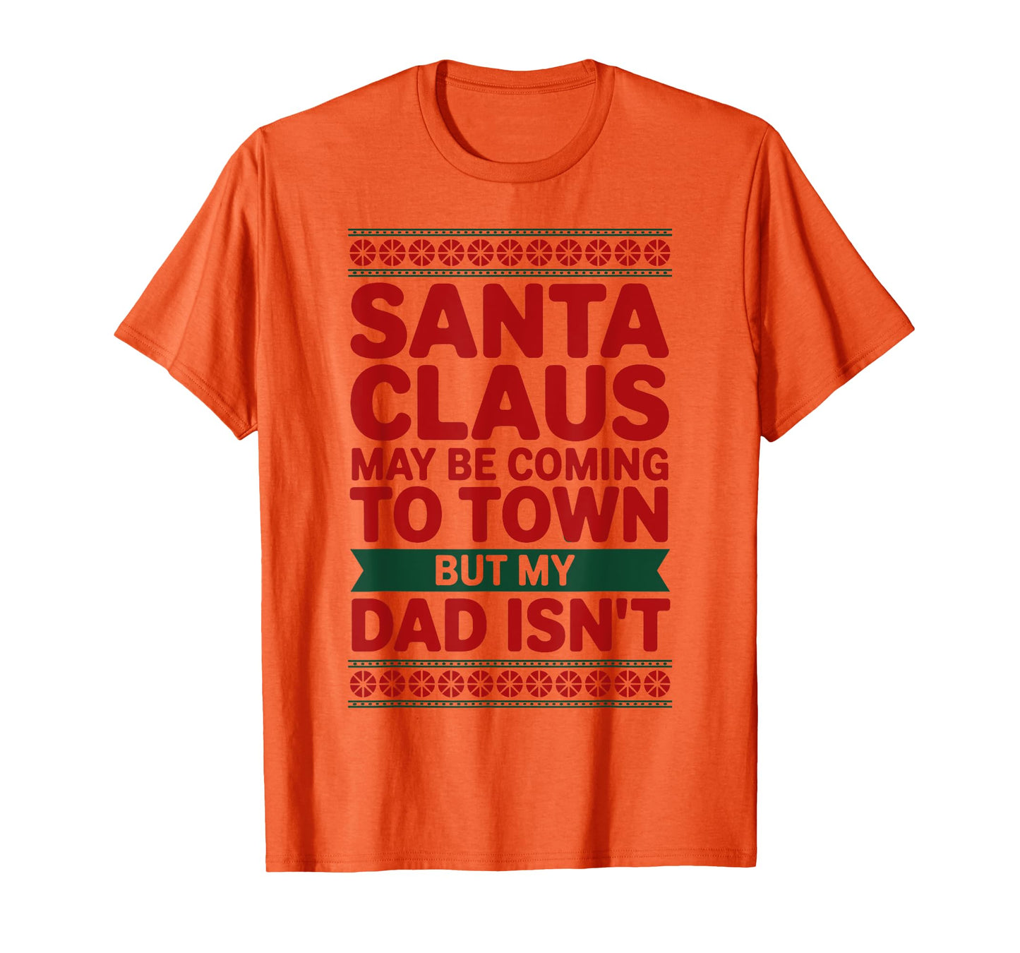 Santa Claus May Be Coming to Town But My Dad Isn’t Christmas T-Shirt