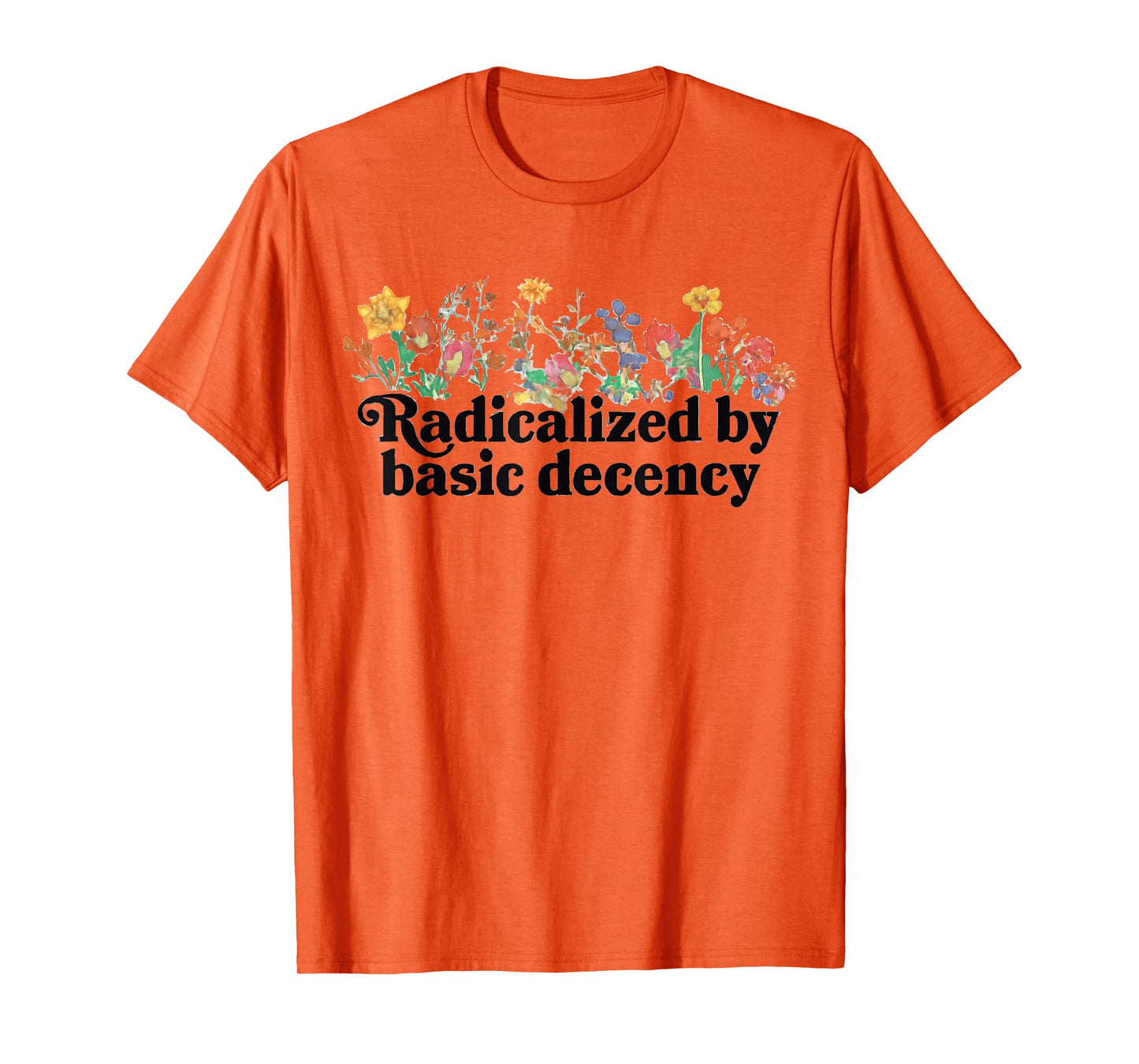 Women Floral Radicalized By Basic Decency Funny Democracy T-Shirt
