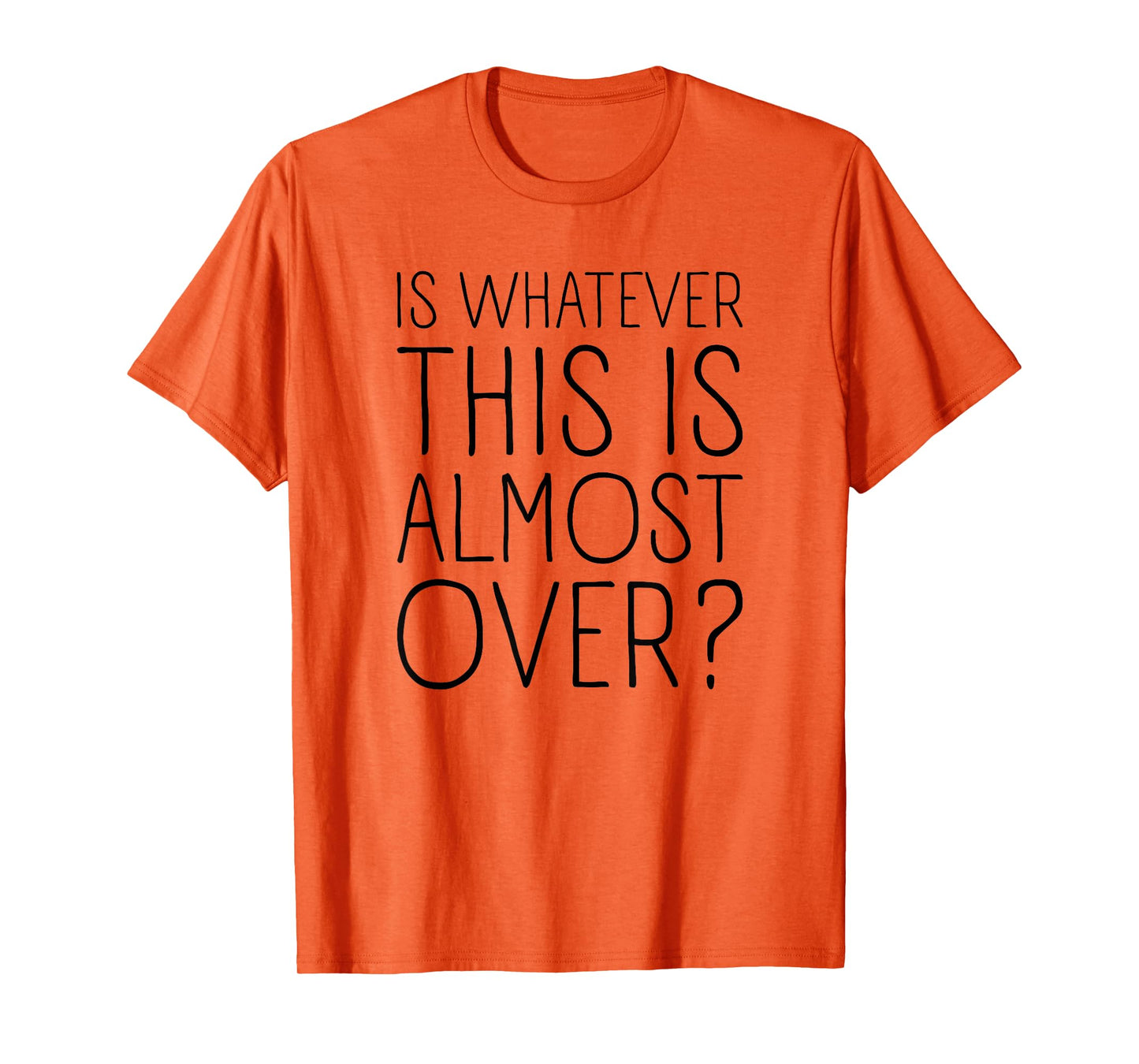 is Whatever This is Almost Over? Funny Quote T-Shirt