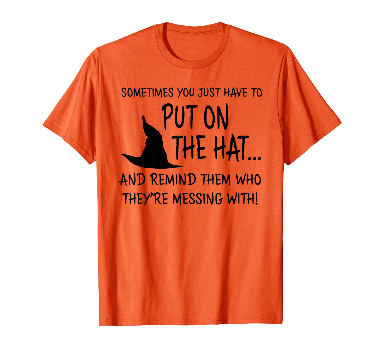 Sometimes You JUST Have to Put ON The HAT.. Halloween Design T-Shirt