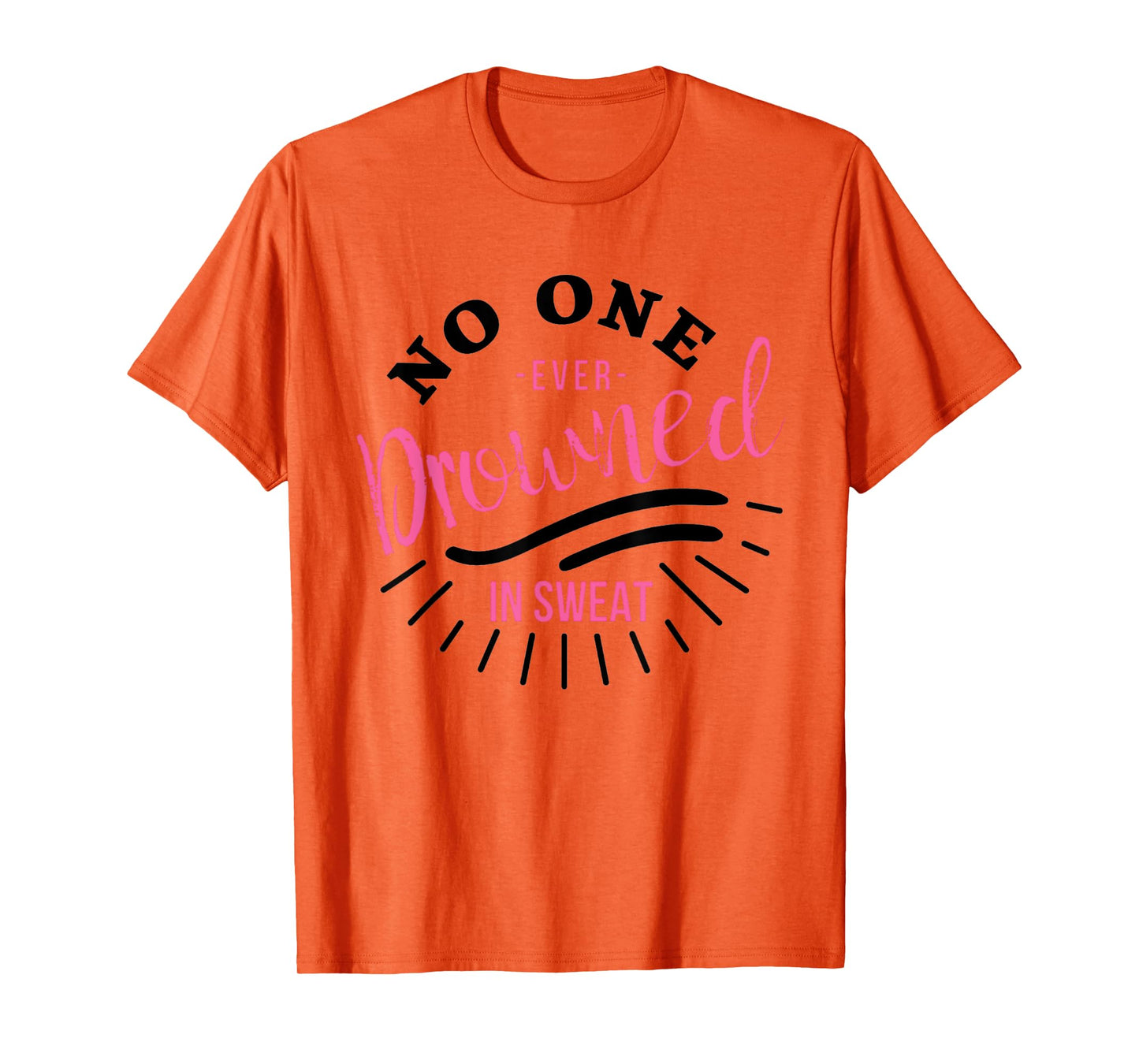 No One Ever Drowned In Sweat T-Shirt
