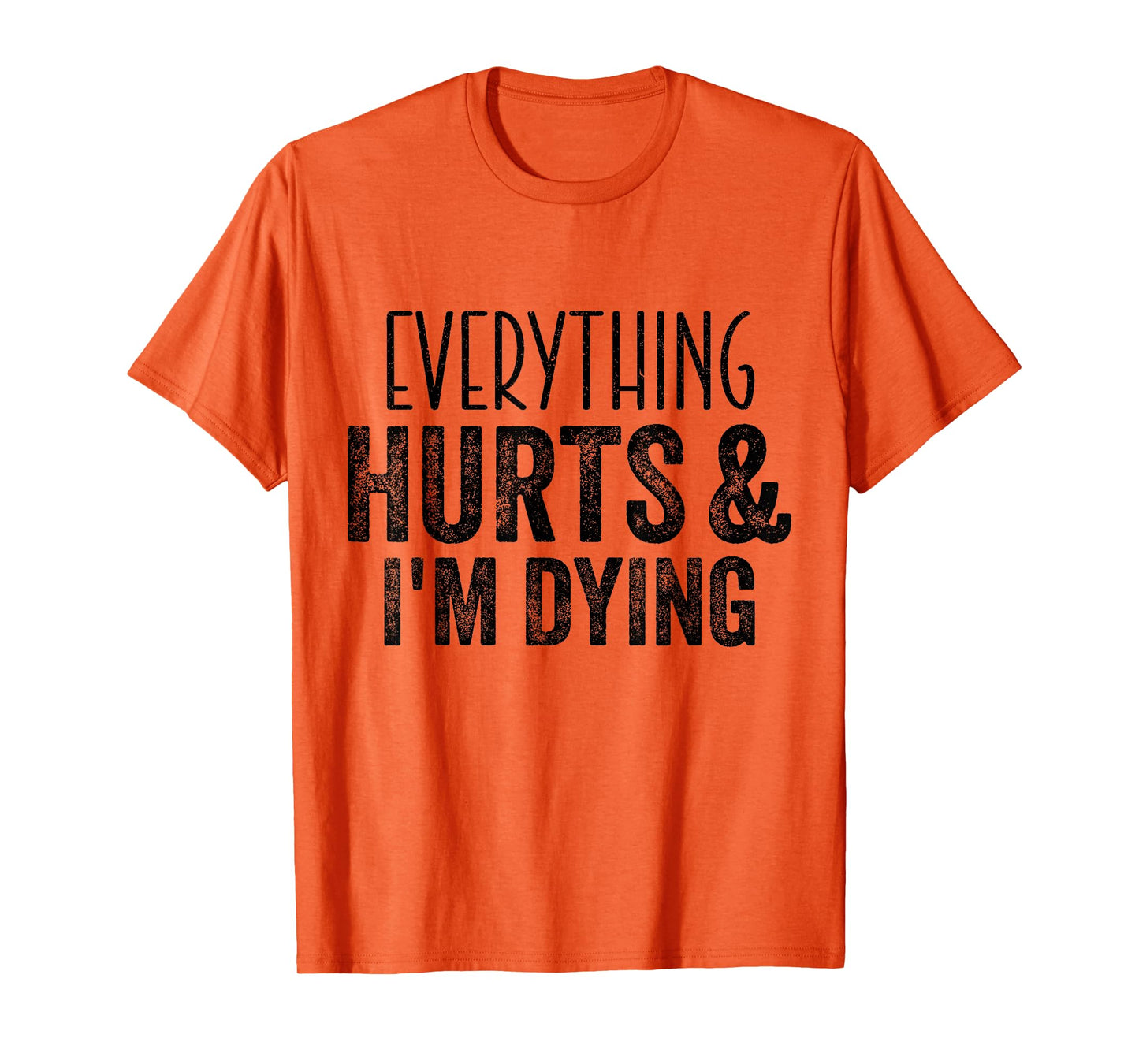 Everything Hurts And I'm Dying Funny Gym Workout Fitness T-Shirt