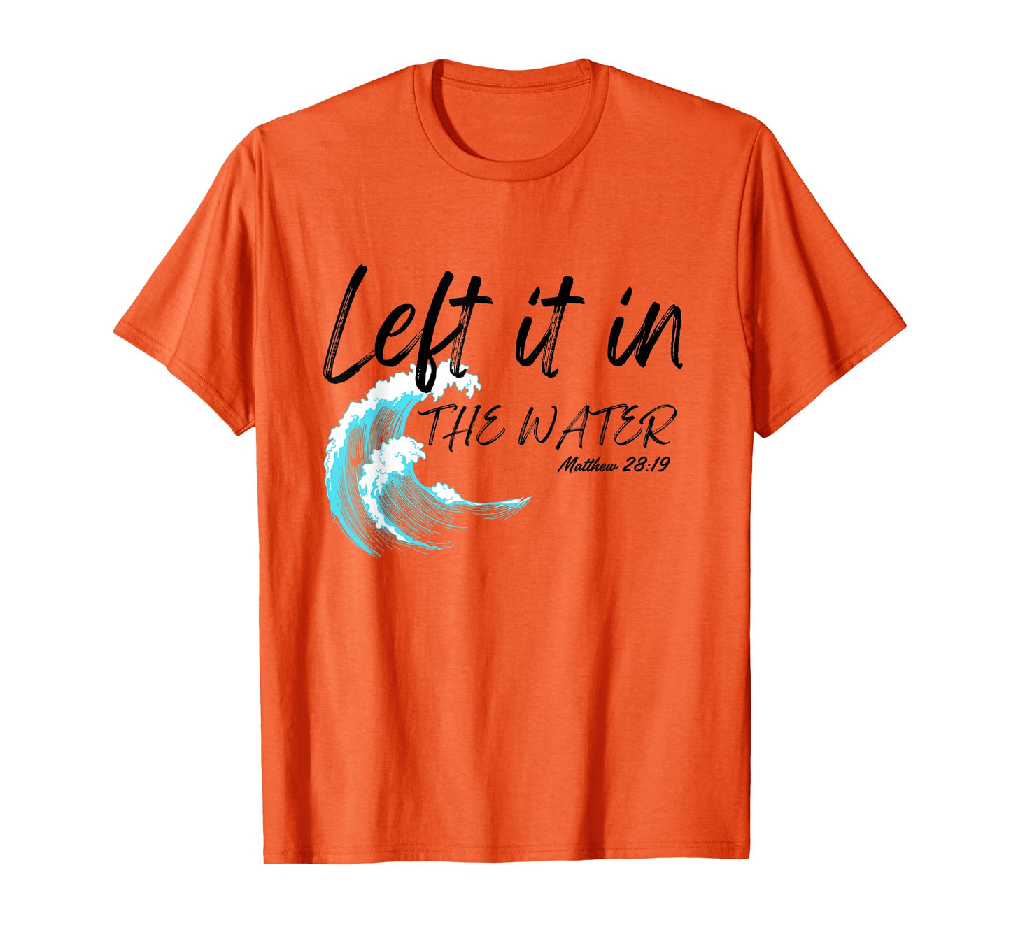 Left It In The Water Baptism water splash Black lettering T-Shirt