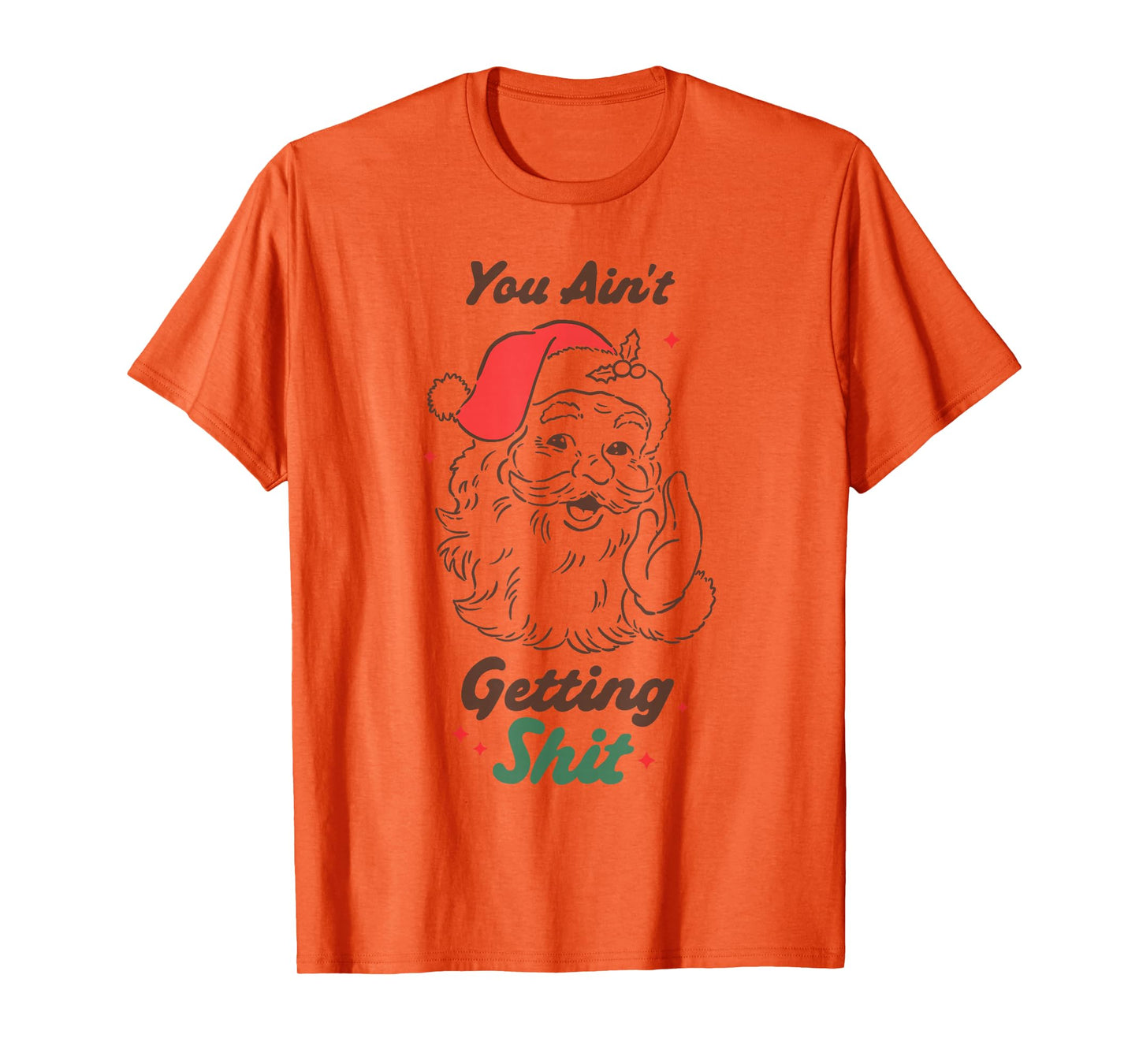 Funny Santa Christmas Humor You Ain’t Getting Anything T-Shirt