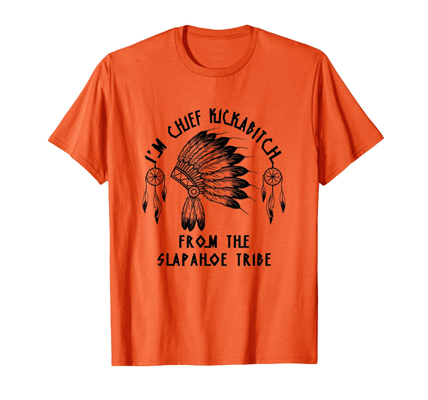 Funny I'm chief kickabitch from the slapahoe tribe T-Shirt