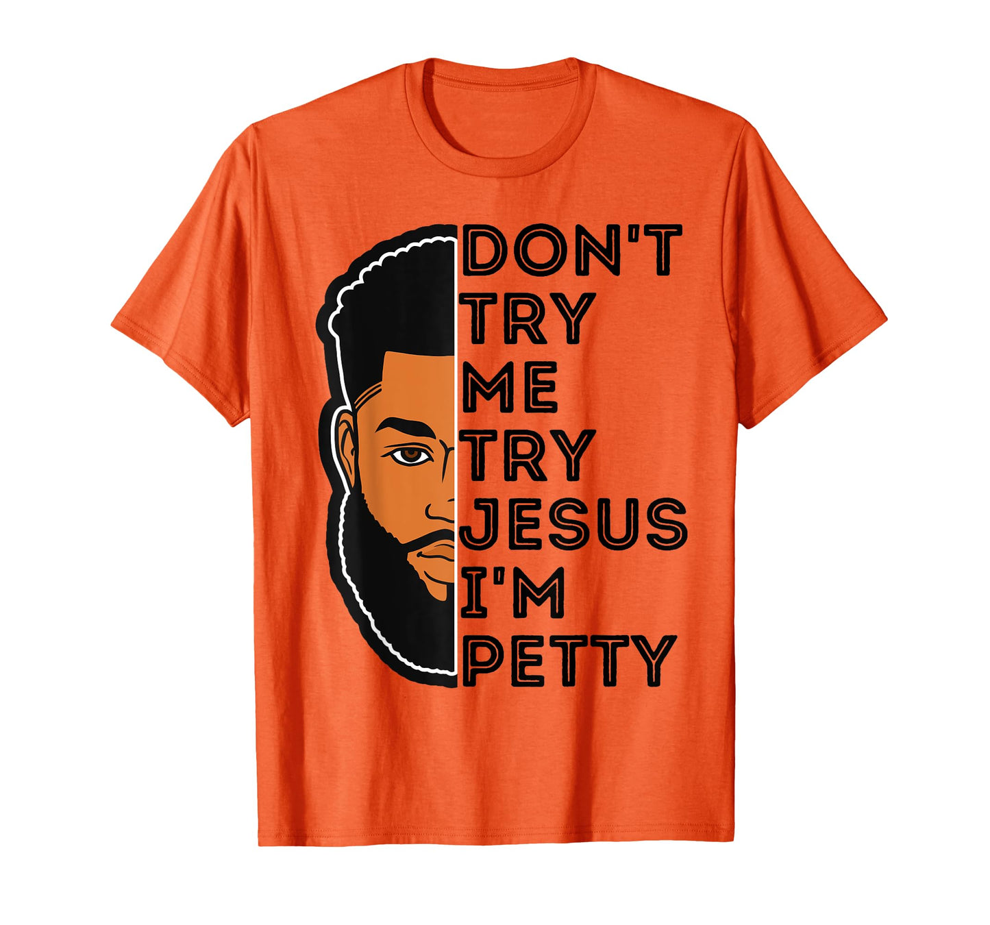 Don't Try Me Try Jesus I'm Petty Black Men Melanin King Fun T-Shirt