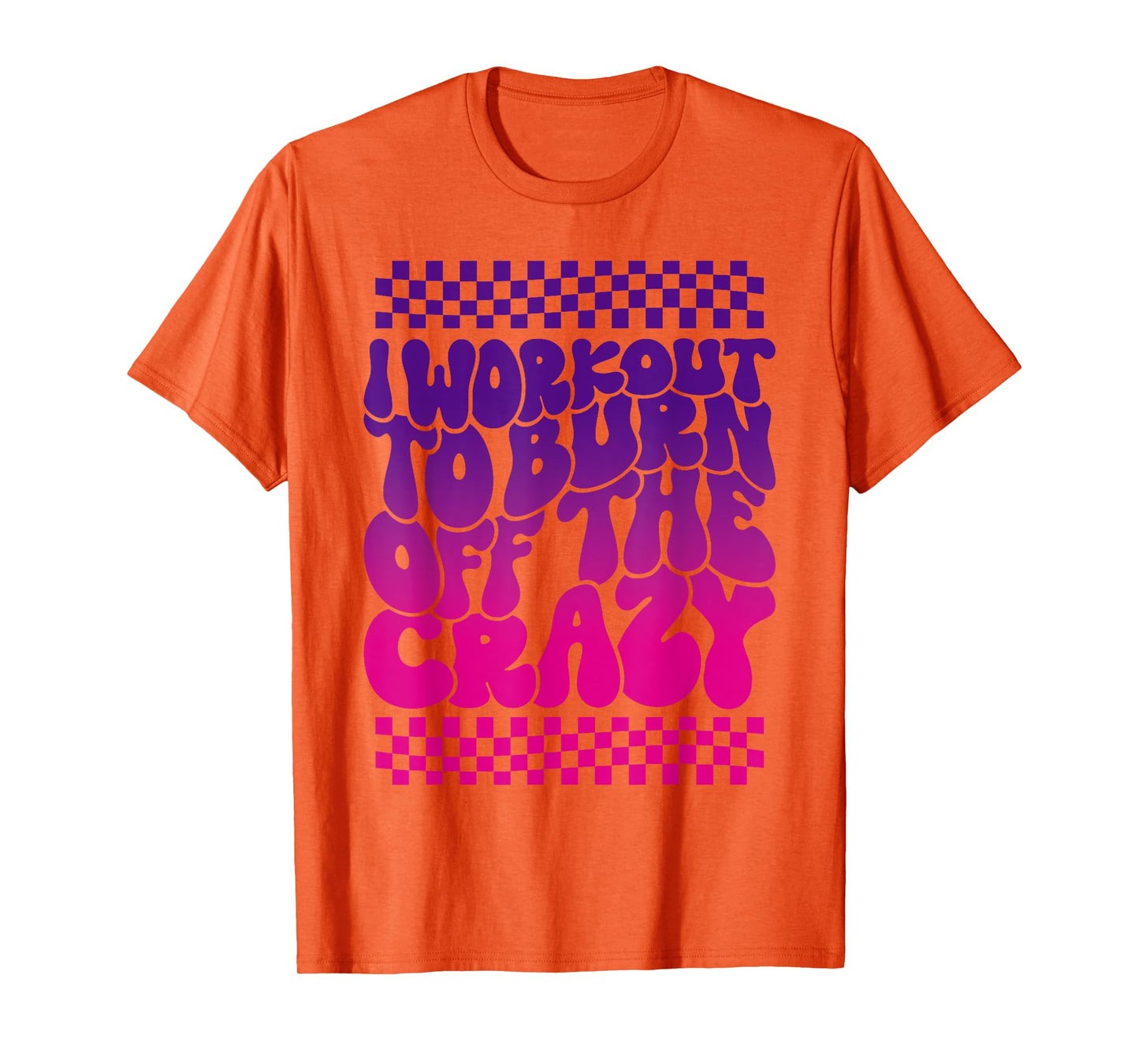 I Workout To Burn Off The Crazy Funny Gym For Women T-Shirt