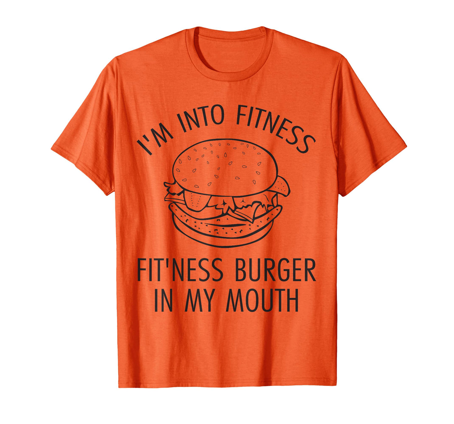 I'm Into Fitness, Fitness Burger In My Mouth - Gym T-Shirt T-Shirt