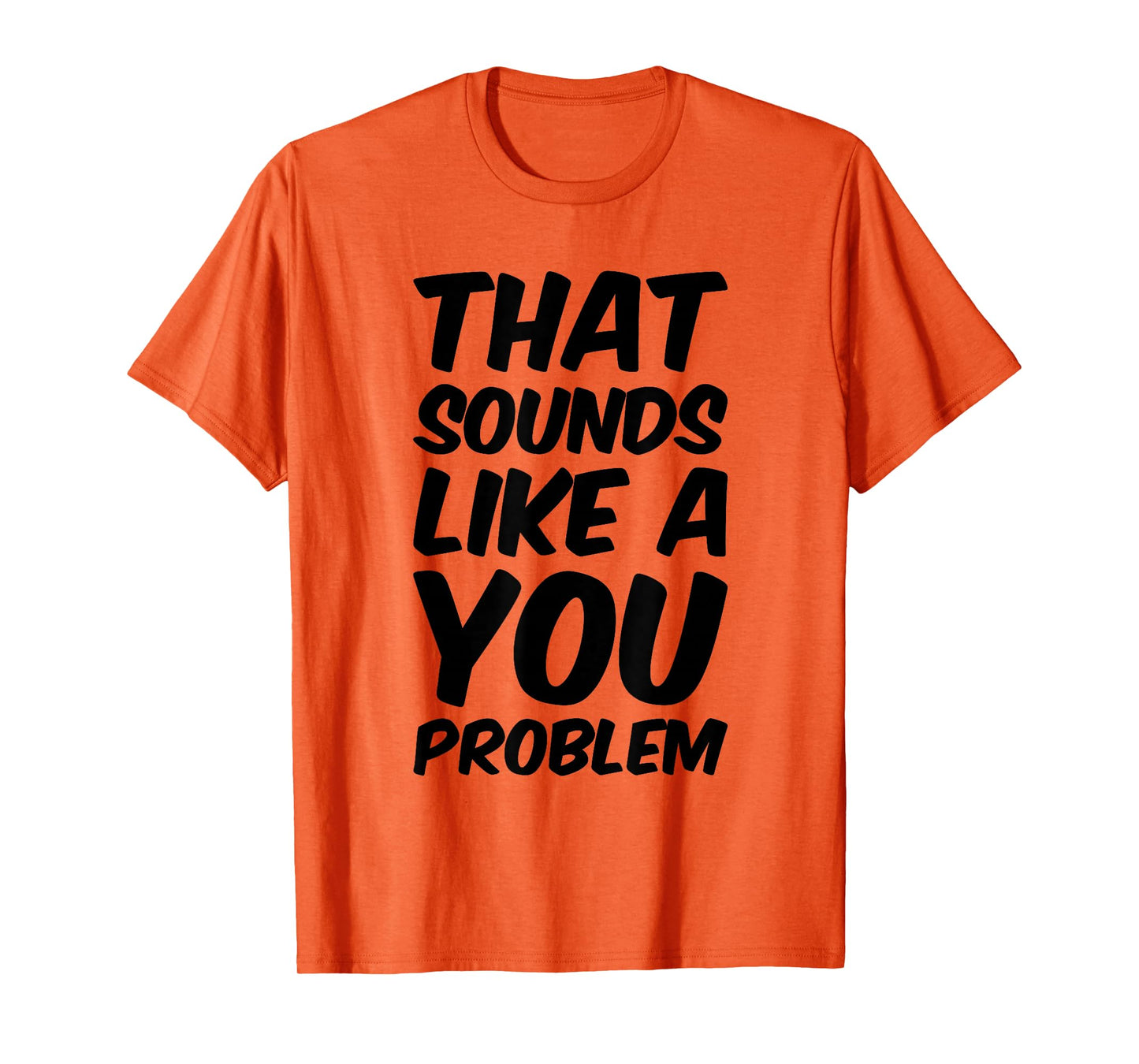 That Sounds Like A You Problem Cool Quote T-Shirt