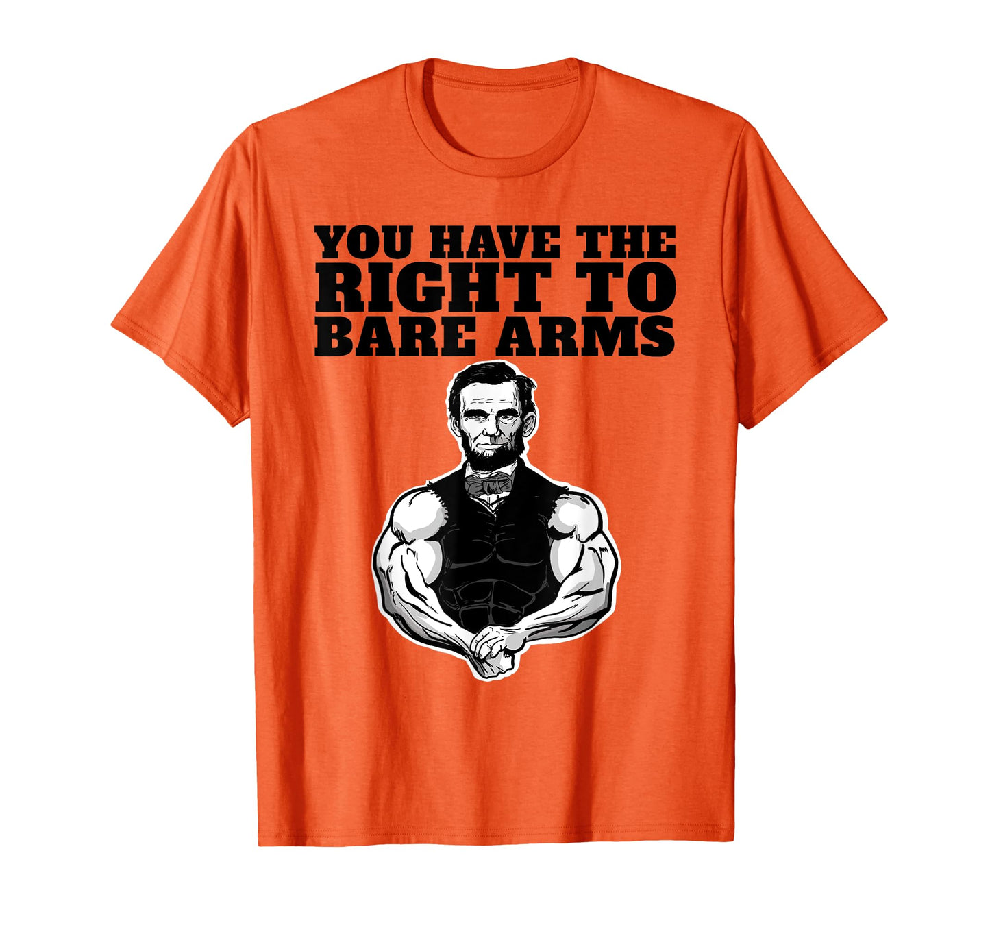 You Have the right to bare arms funny Abraham Lincoln T-Shirt