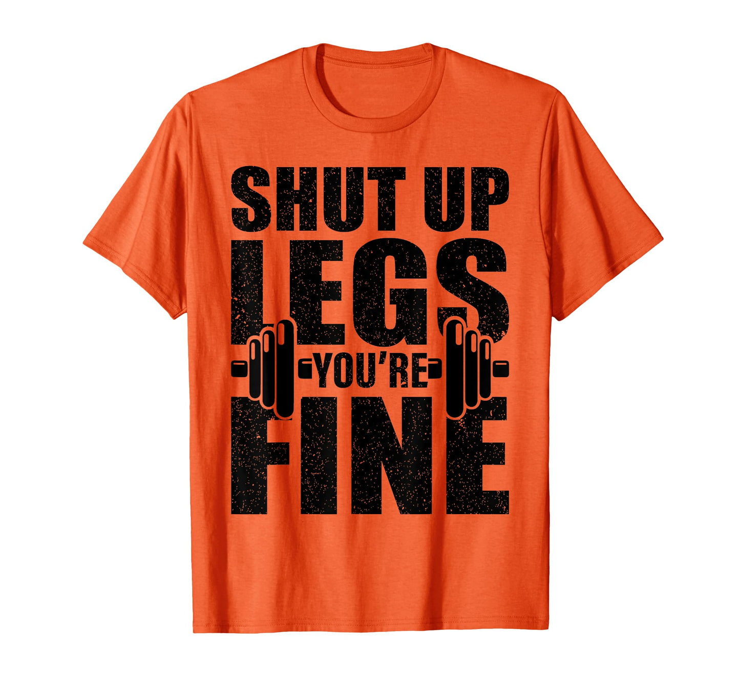 Shut-Up Legs You're Fine Funny Fitness Workout T-Shirt