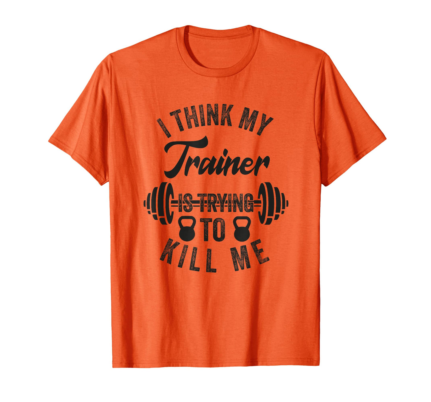 I Think My Trainer Is Trying To Kill Me Funny Gym Workout T-Shirt