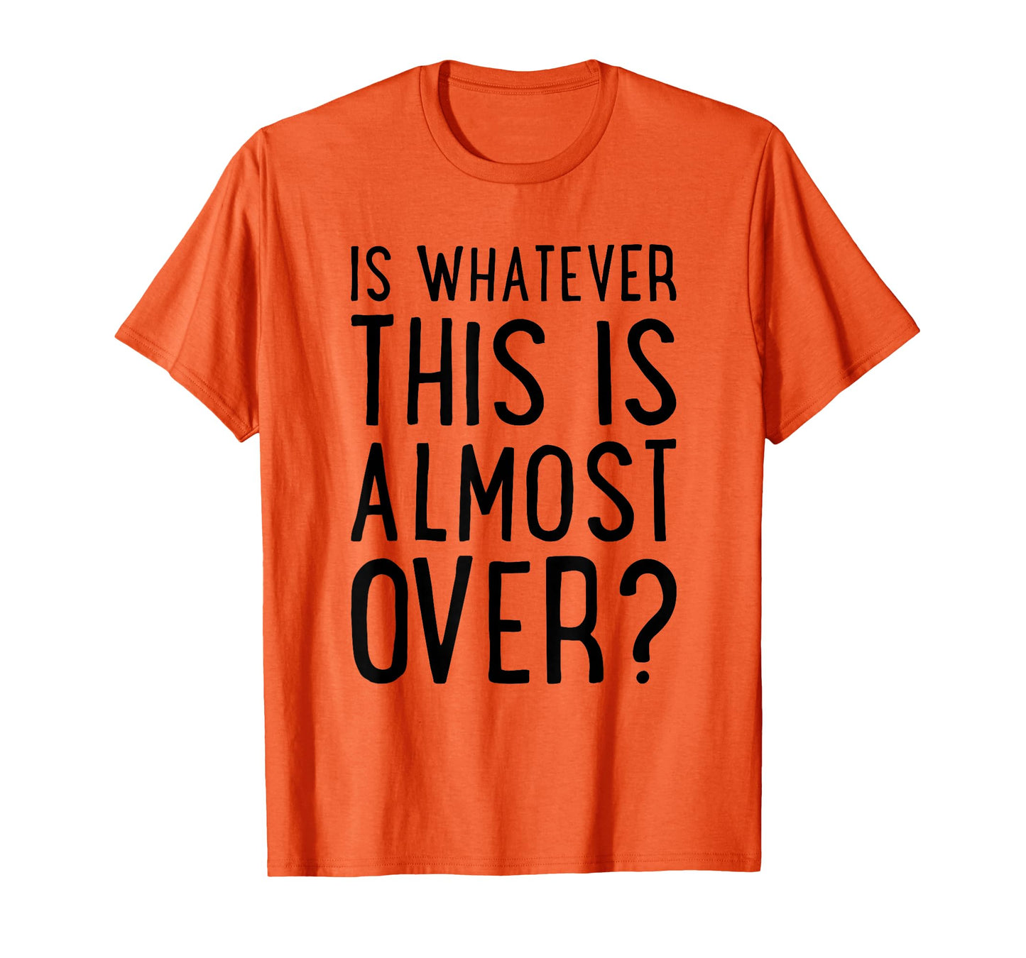 is Whatever This is Almost Over? Funny Quote T-Shirt