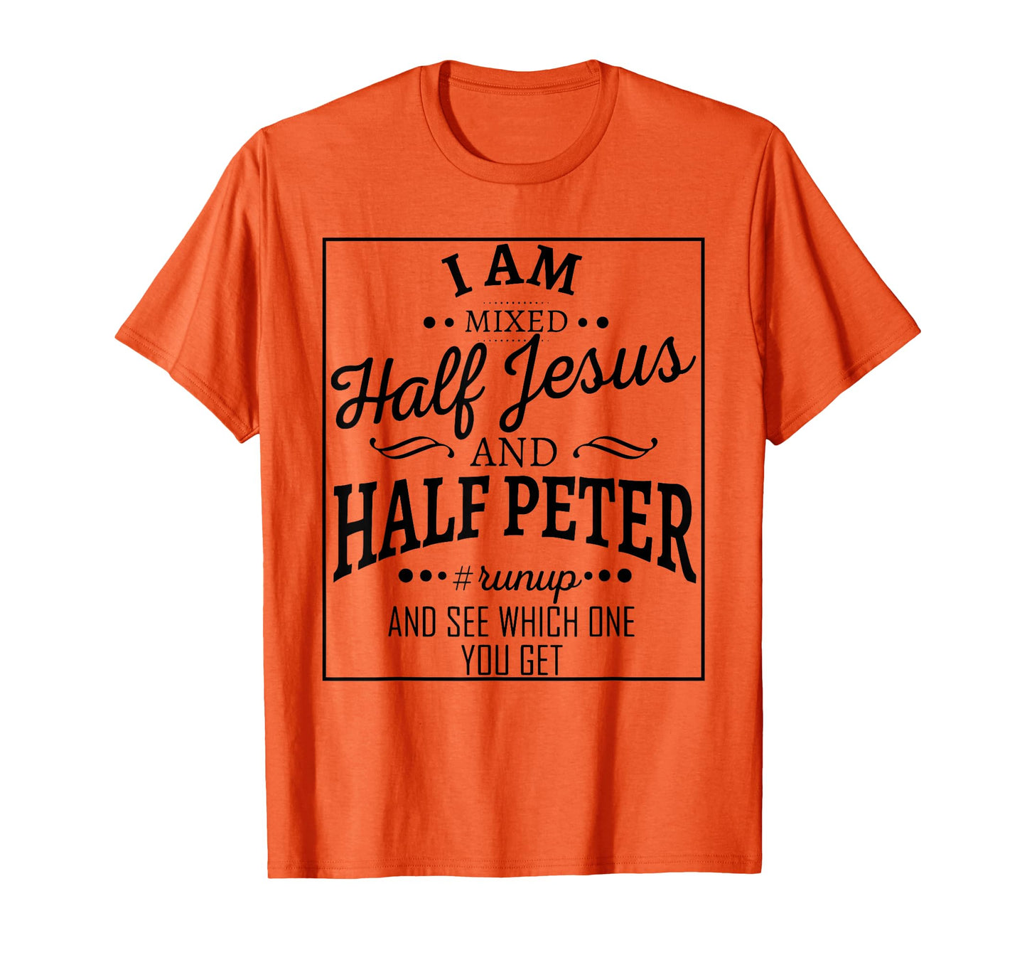 I Am Mixed Half Jesus And Half Peter Run Up And T-Shirt