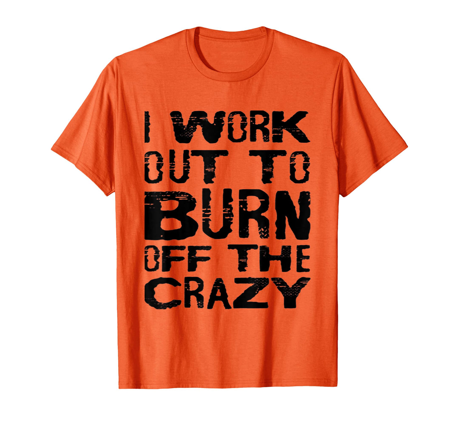I Workout To Burn Off The Crazy Funny Workout Motivational T-Shirt
