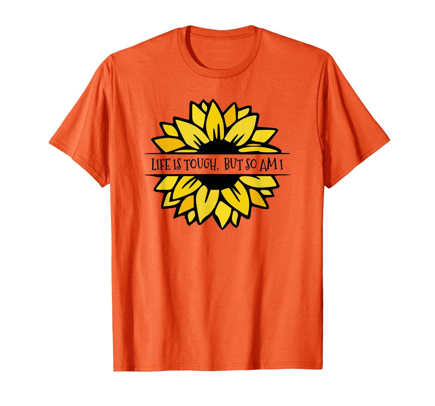 LIFE IS TOUGH, BUT SO AM I. Beautiful Feminine sunflower T-Shirt