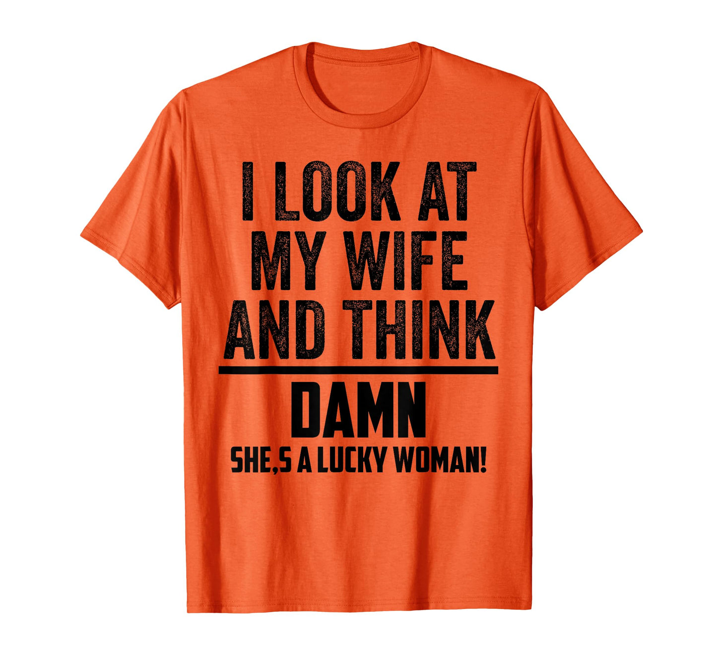 I Look At My Wife And Think Damn She's A Lucky Woman T-Shirt