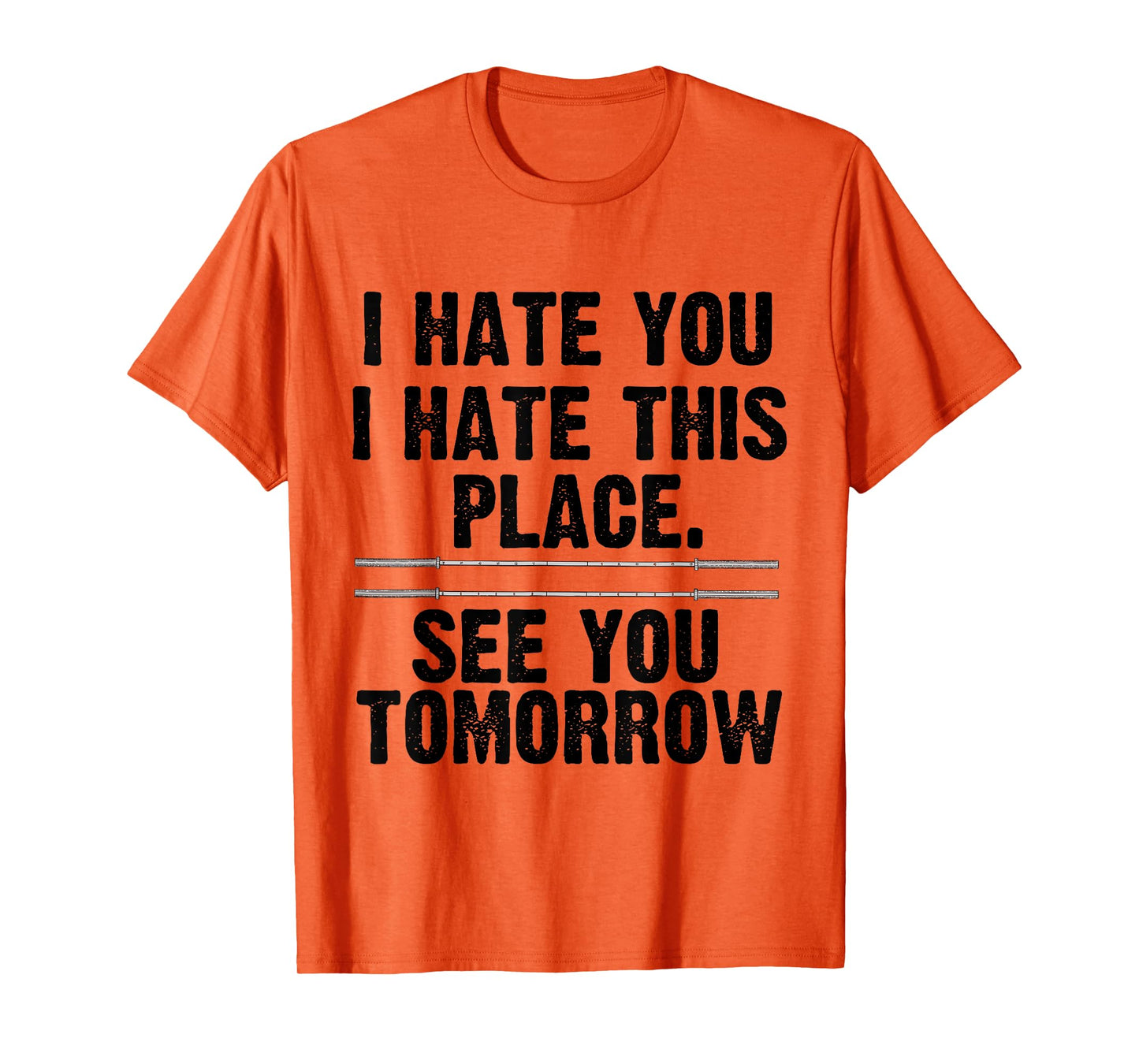 I Hate You I Hate This Place See You Tomorrow Gym Shirt T-Shirt