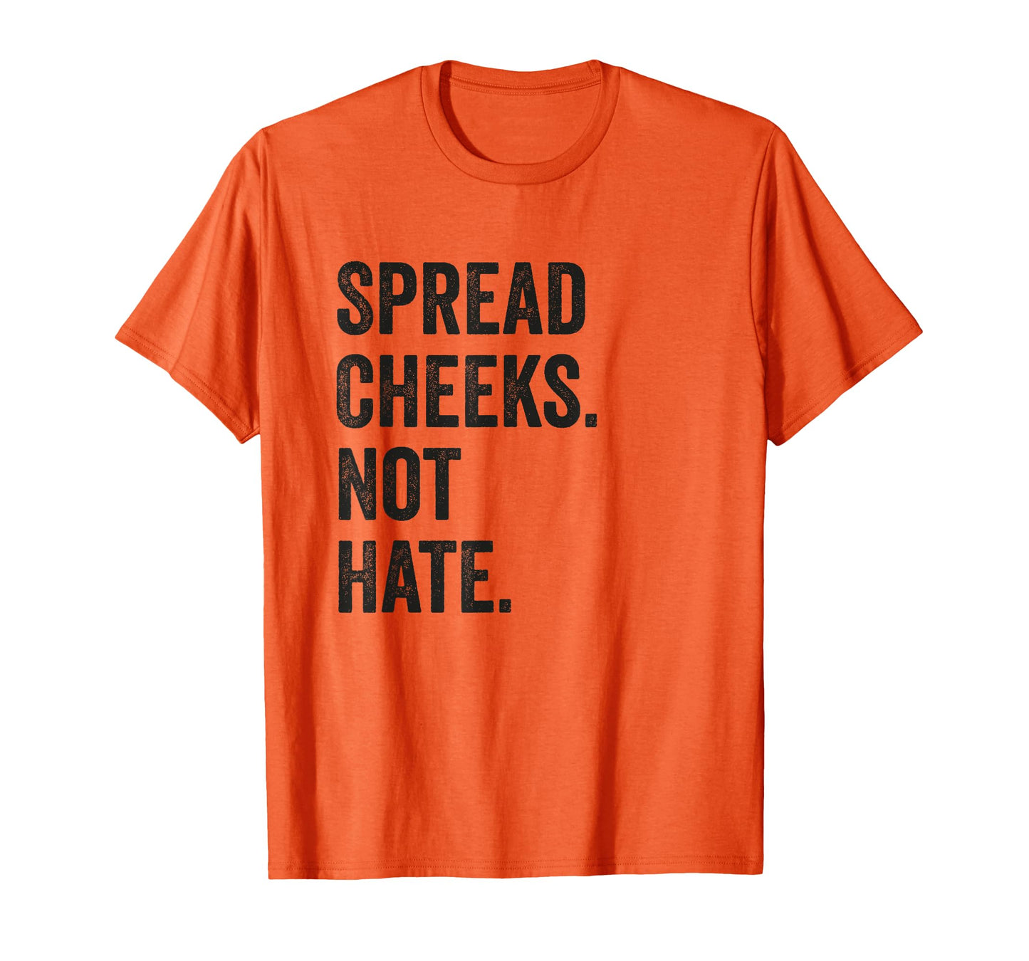 Spread Cheeks Not Hate Funny Gym Fitness and Workout T-Shirt