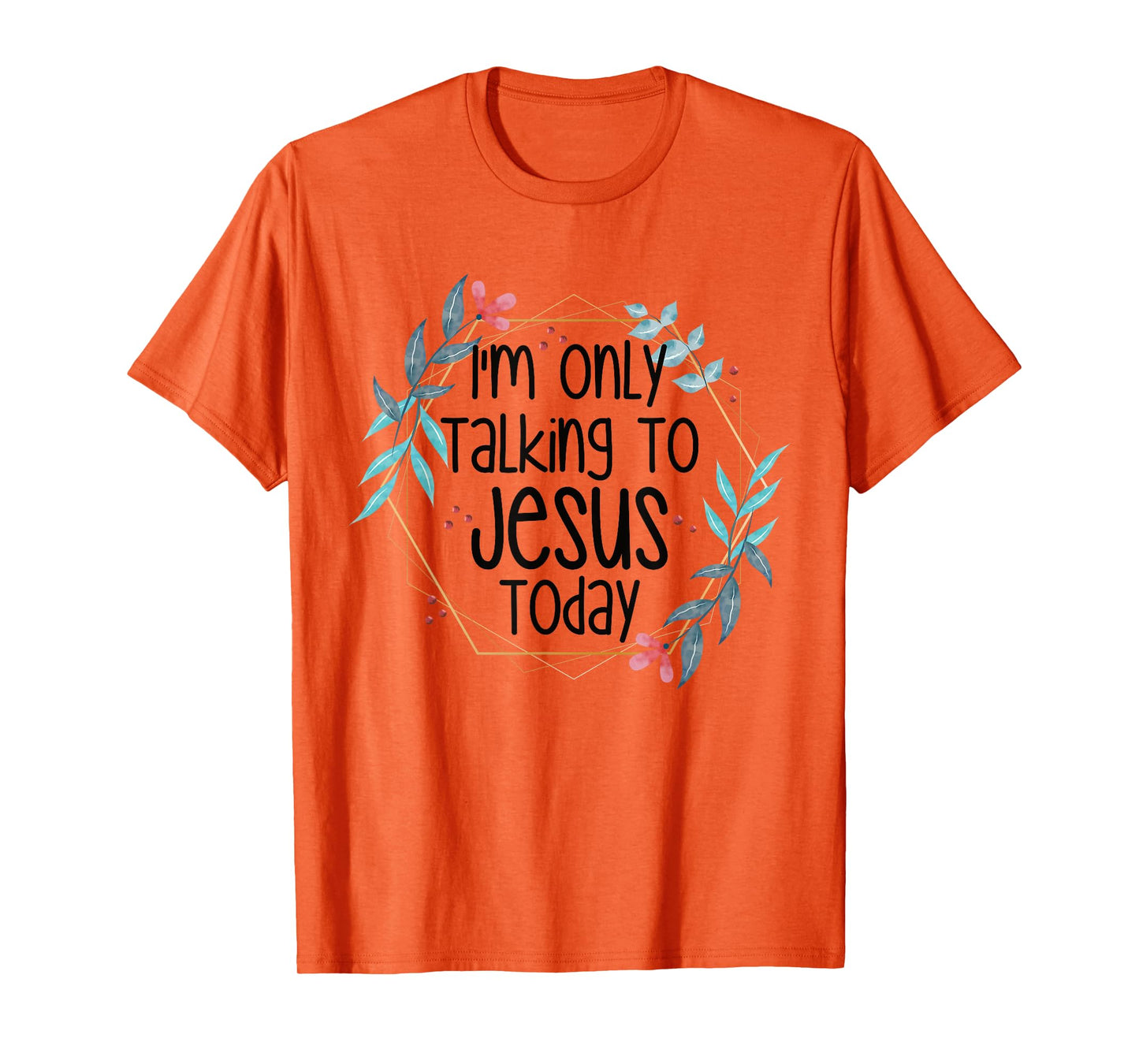 I'm Only Talking To Jesus Today T-Shirt