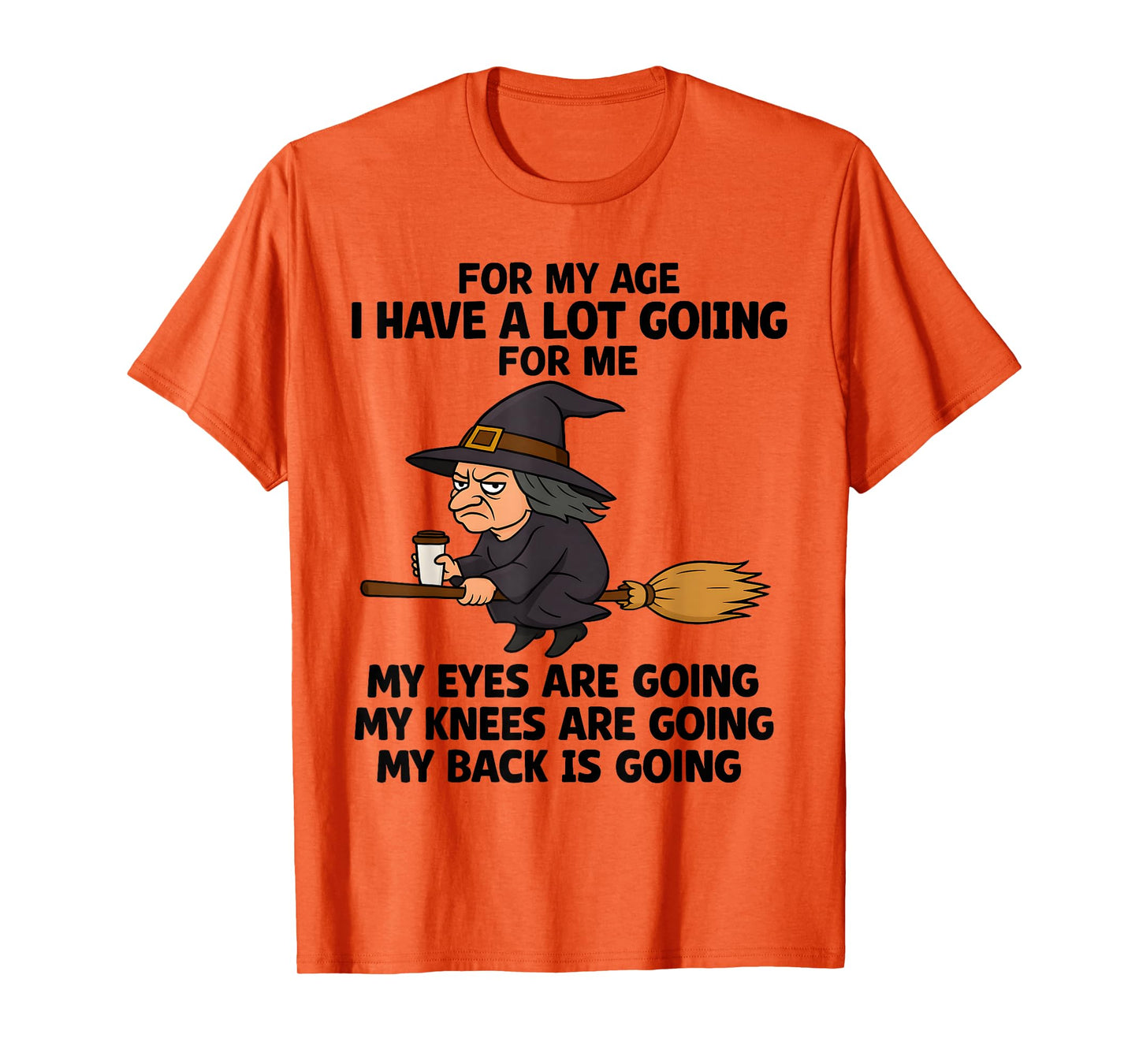 for My Age I Have A Lot Going for Me My Eyes are Going My T-Shirt