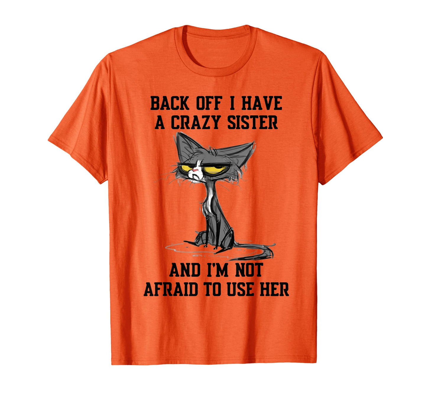 Cat Back Off I Have A Crazy Sister And I'm Not Afraid To Use T-Shirt