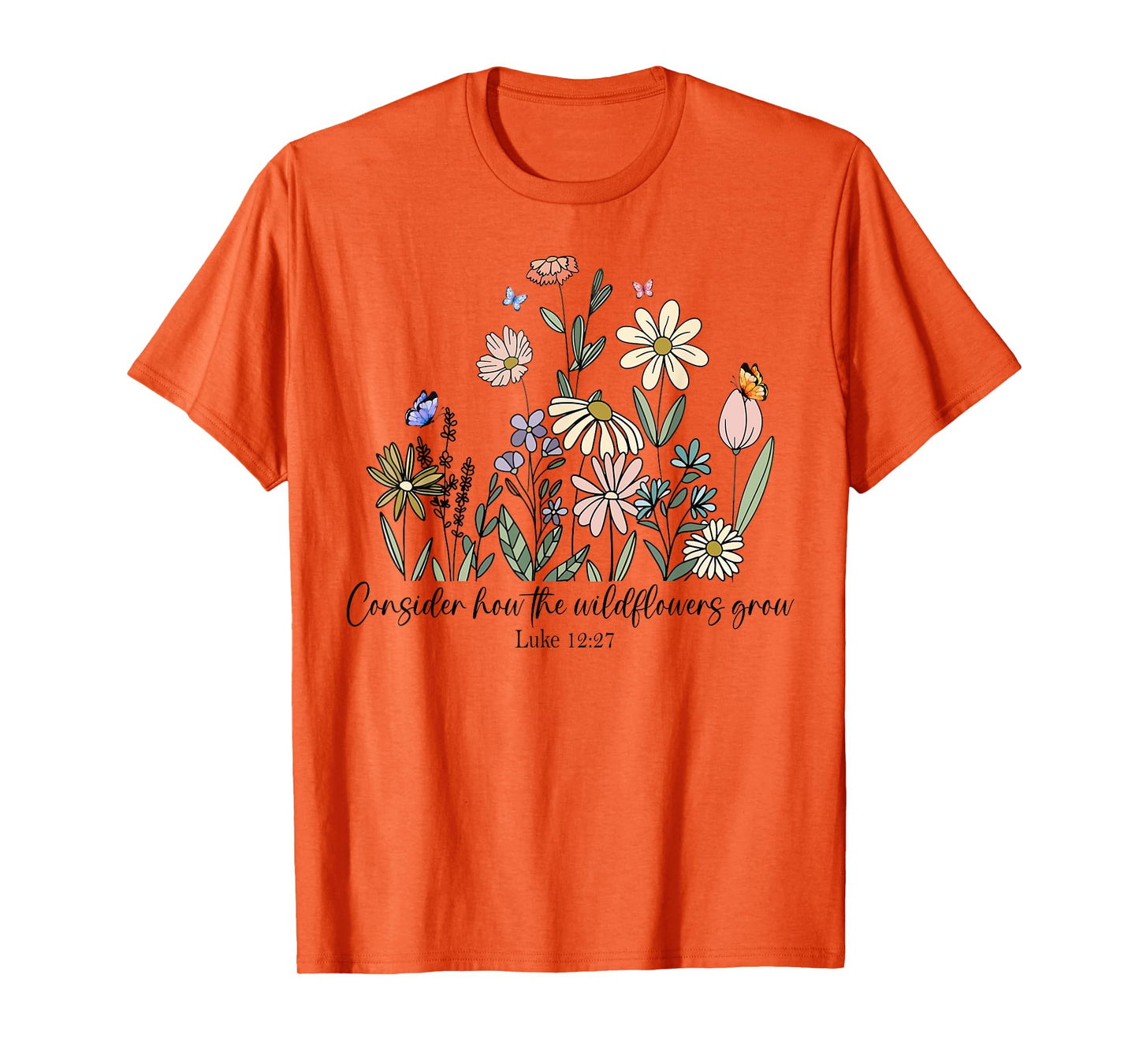 Consider How The Wildflowers Grow Luke 12:27 Bible Verse T-Shirt