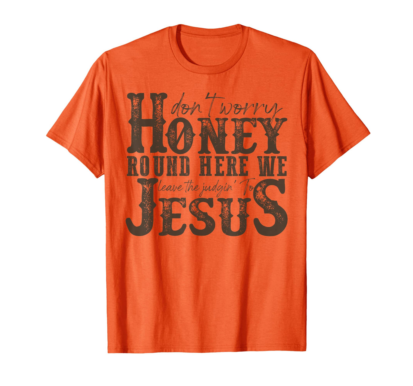 Don't Worry Honey Round Here We Leave The Judgin' To Jesus T-Shirt