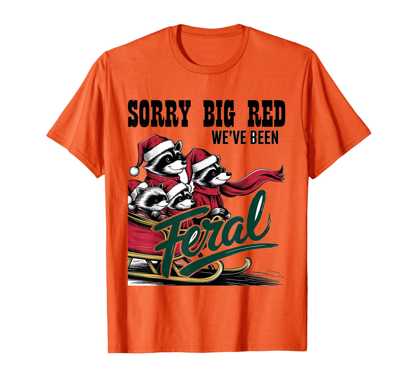 Sorry Big Red Weve Been Feral Raccoon Christmas Humor T-Shirt