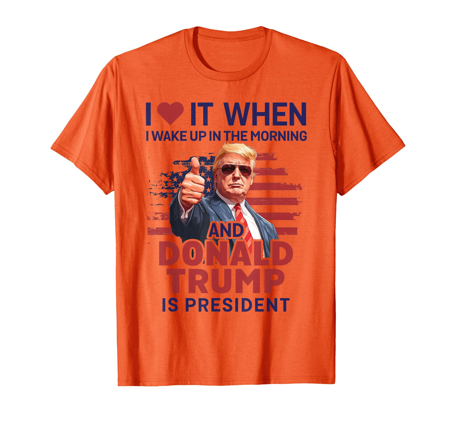 I Love It When I Wake Up And Trump Is President Funny Trump T-Shirt