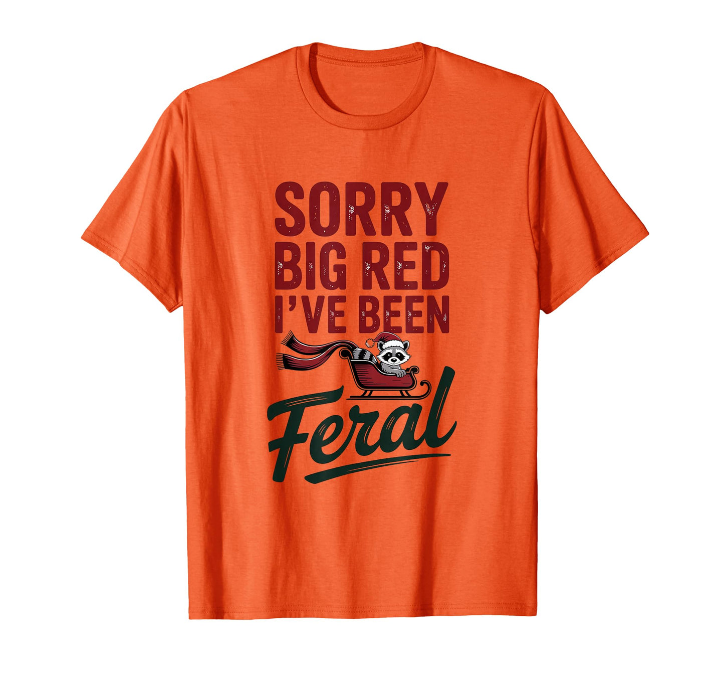 Sorry Big Red I've Been Feral Raccoon Christmas Humor T-Shirt