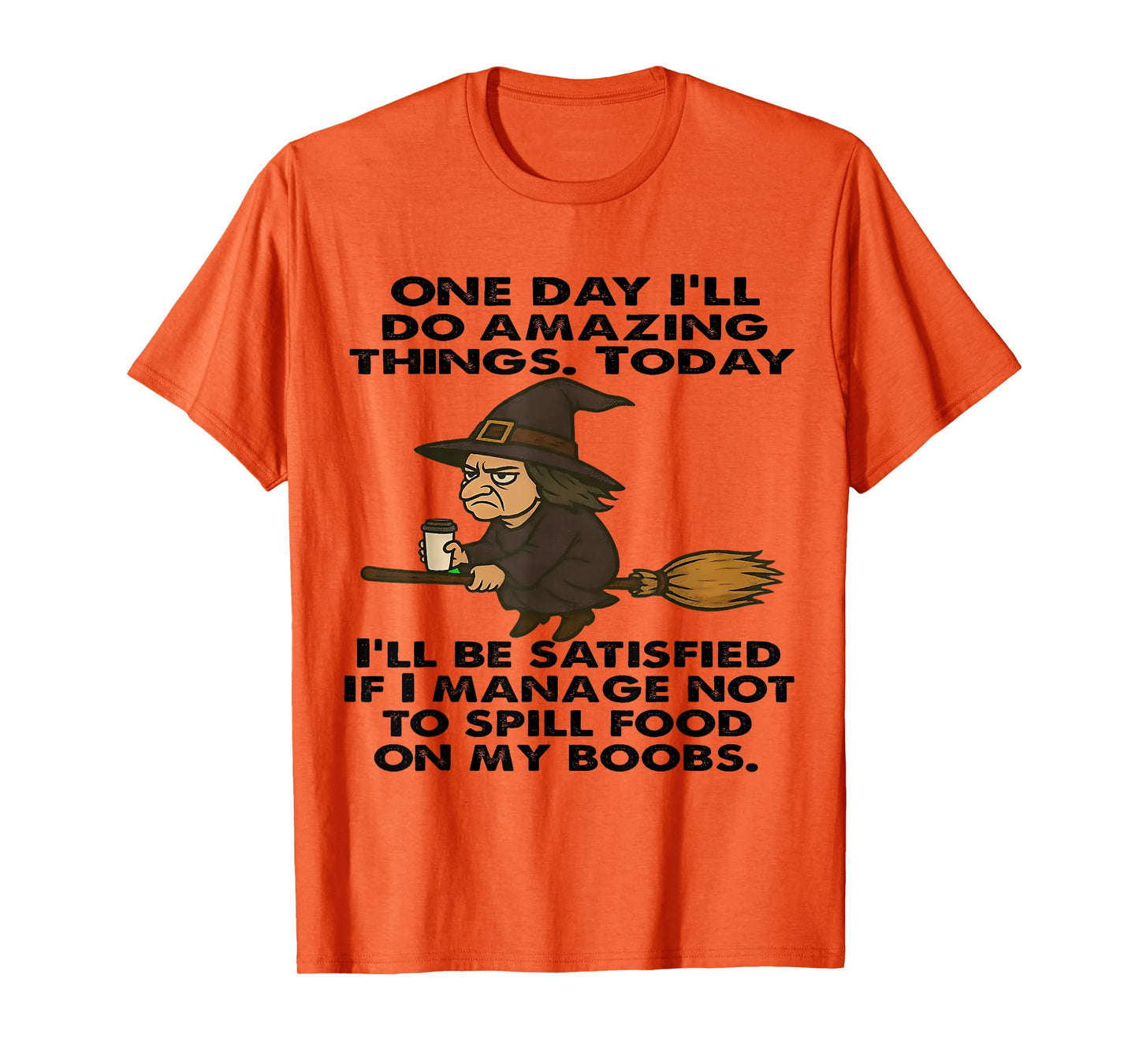 One Day I'll Do Amazing Things Today I'll Be Satisfied Witch T-Shirt