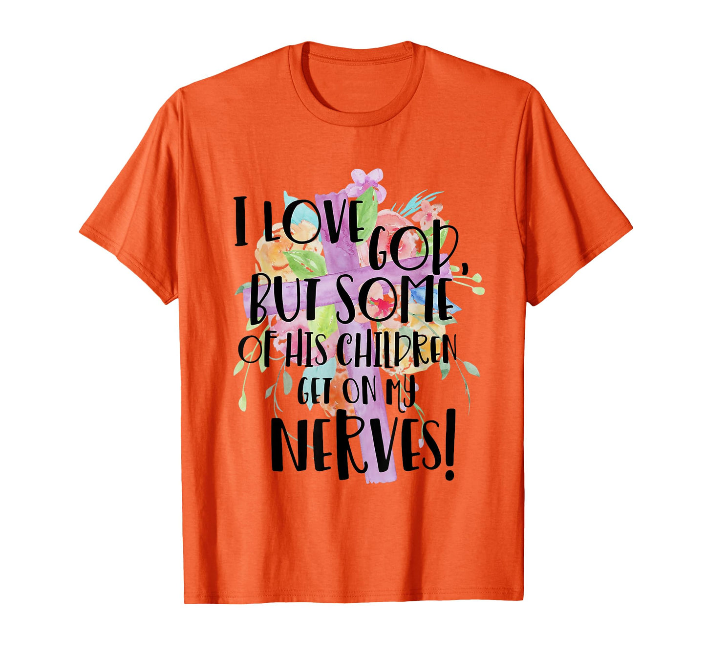 I Love God But Some Of His Children Get On My Nerves T-Shirt