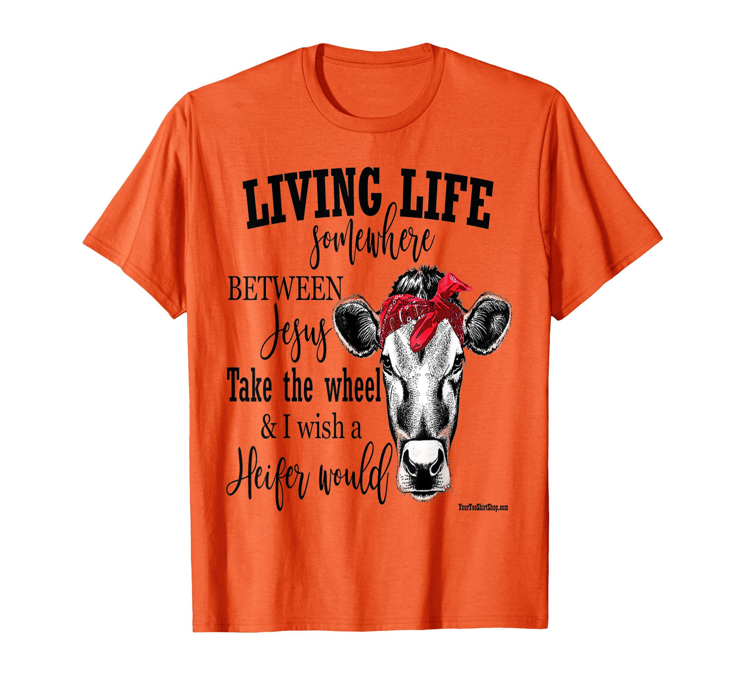 Living Life Between Jesus Take The Wheel and I Wish A Heifer T-Shirt