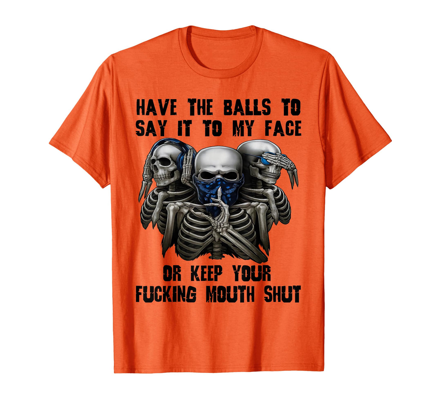 Have The Balls to Say It to My Face Or Keep Your Fucking T-Shirt