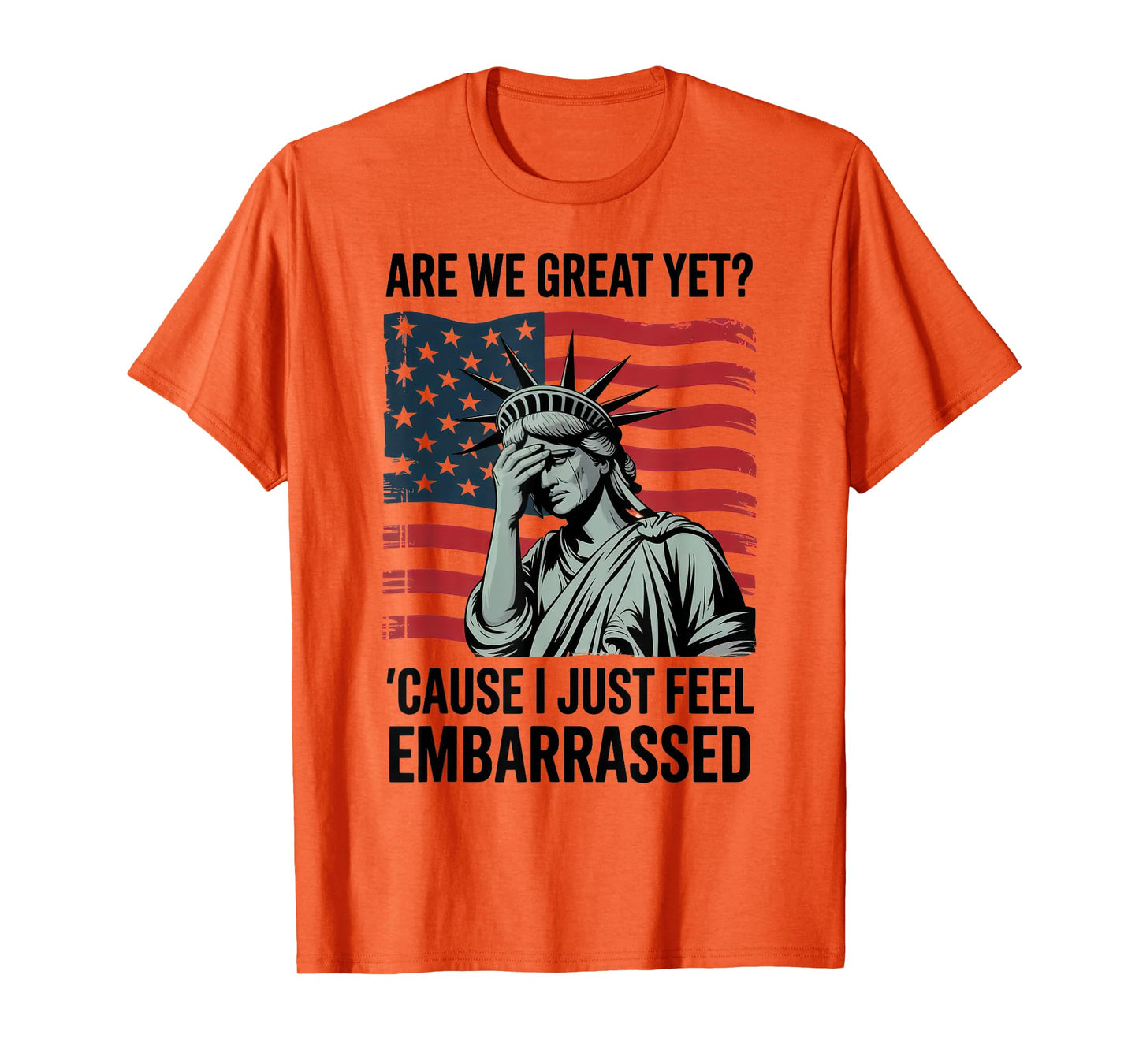 Are We Great Yet Cause I Just Feel Embarrassed T-Shirt