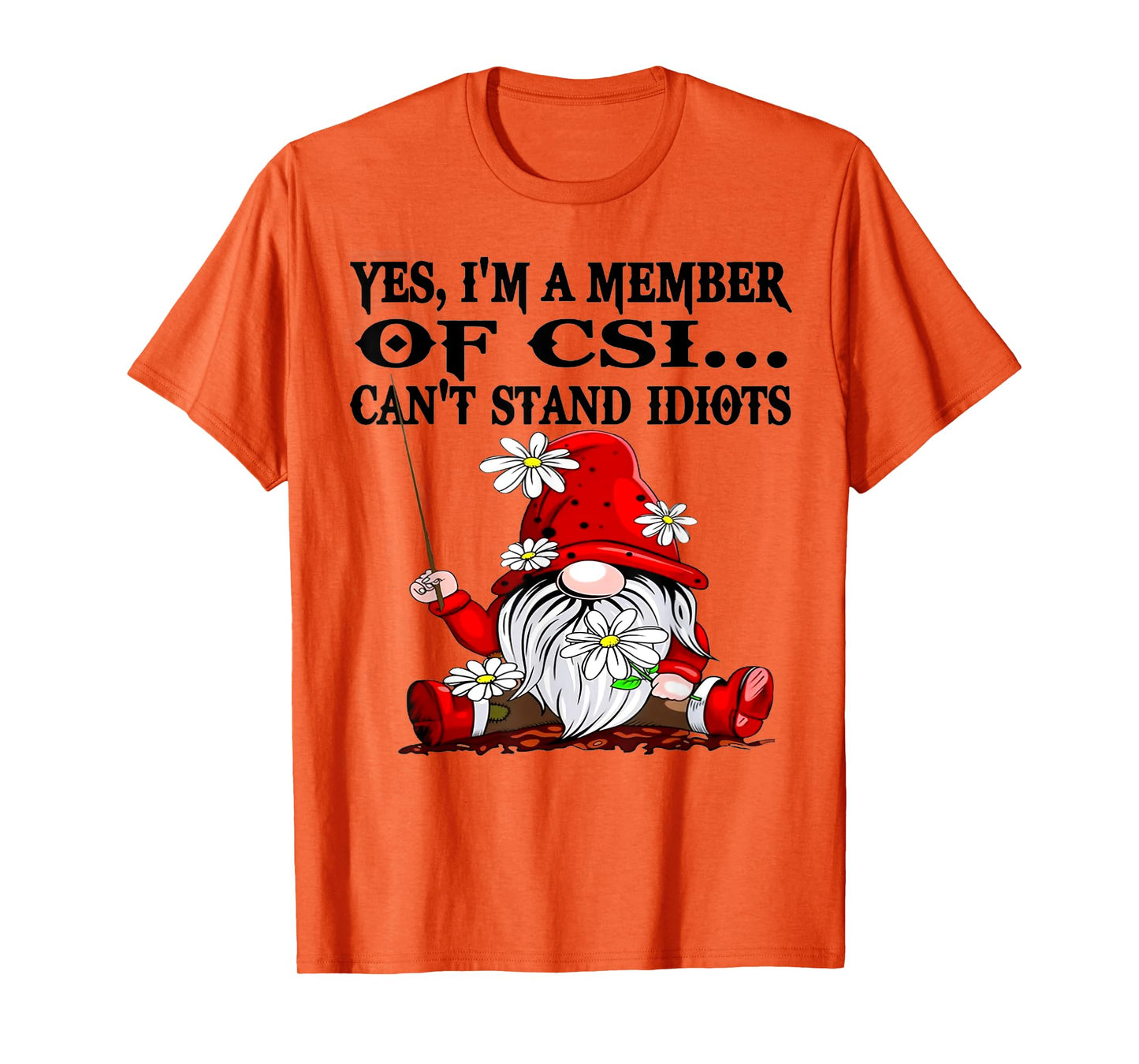 Gnome Yes I'm A Member Of CSI Can't Stand Idiots T-Shirt