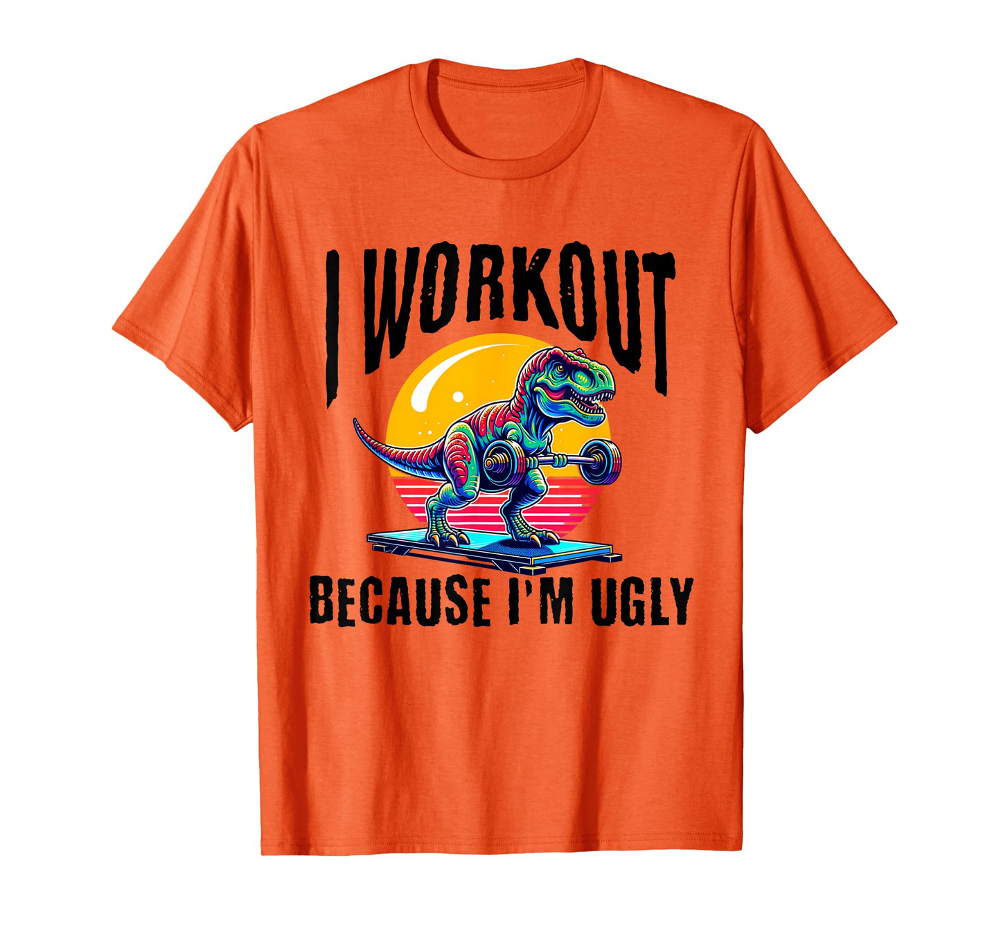 I Workout Because I'm Ugly Motivational T-Shirt