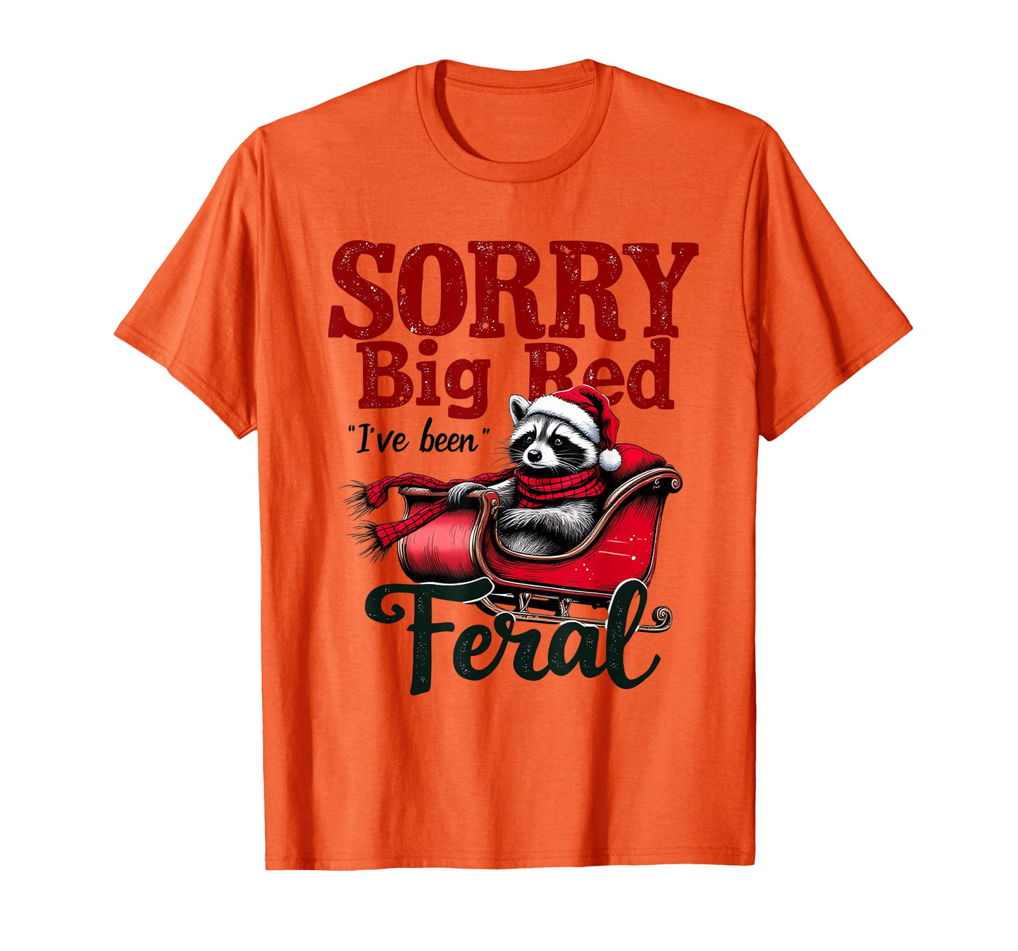 Sorry Big Red Weve Been Feral Raccoon Christmas Humor T-Shirt