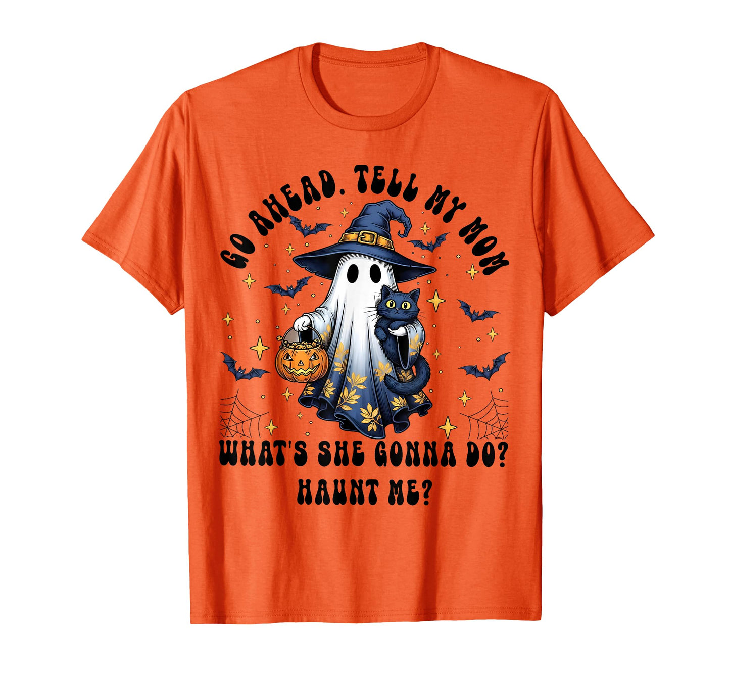 Go Ahead Tell My Mom What She Gonna Do Haunt Me Witch Ghost T-Shirt