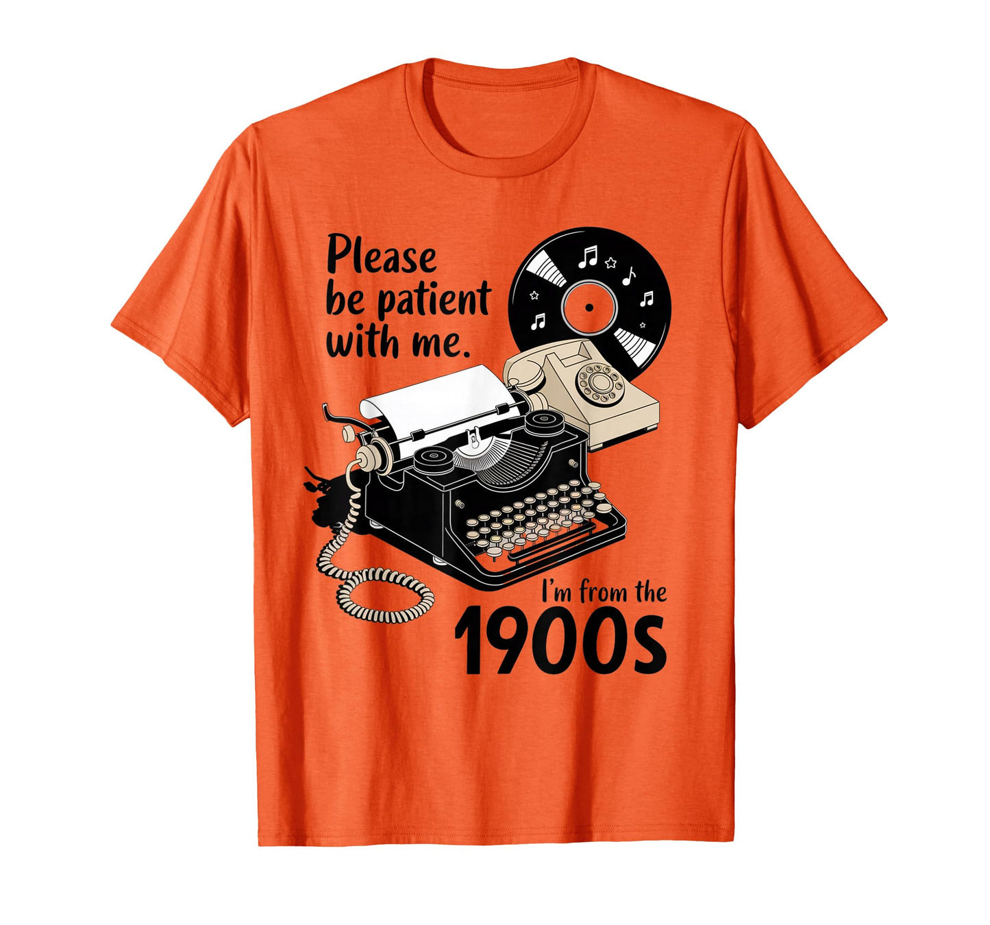 Please Be Patient I'm from The 1900s Funny Sarcastic Joke T-Shirt