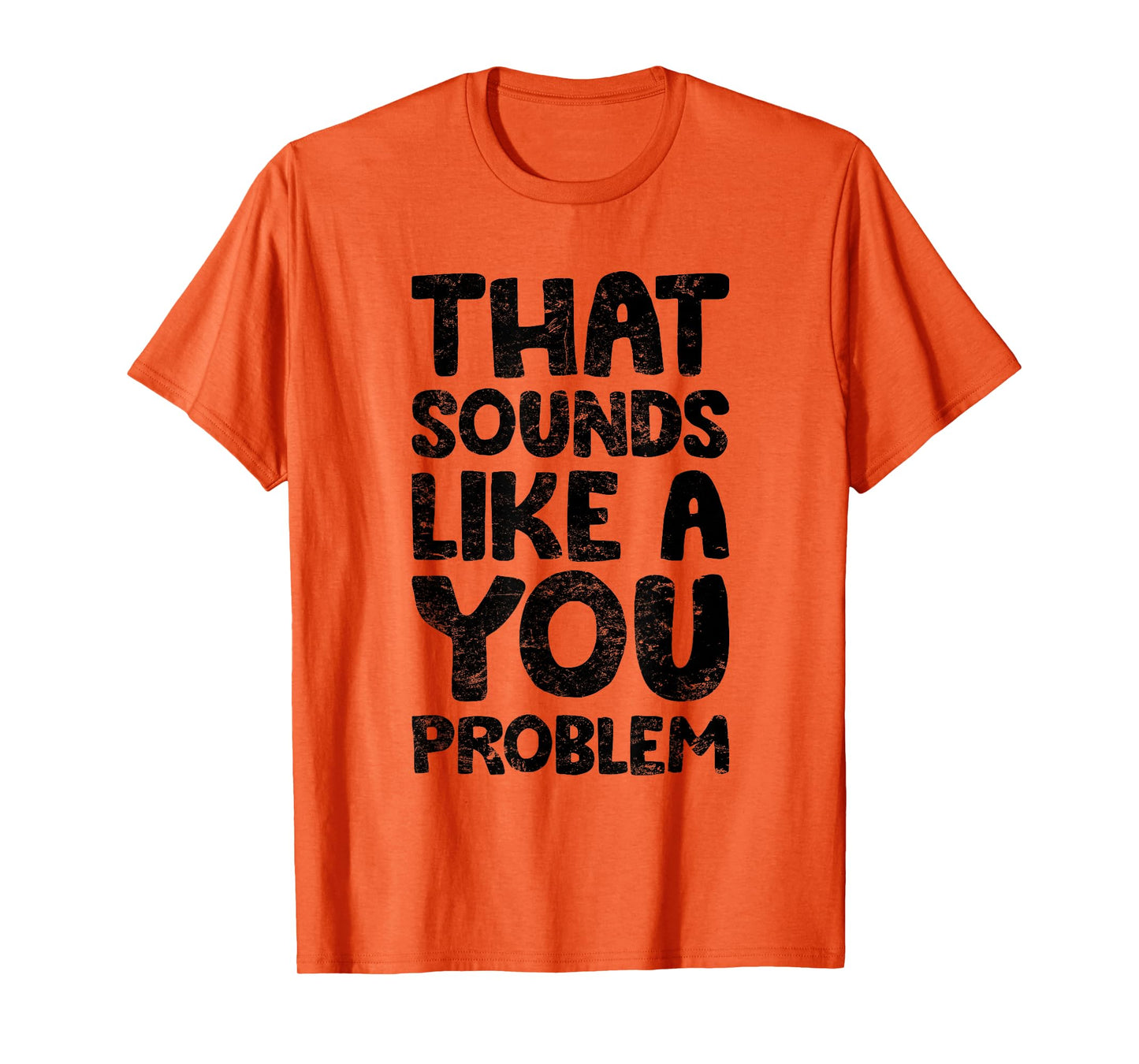 That Sounds Like A You Problem Humorous Sayng T-Shirt
