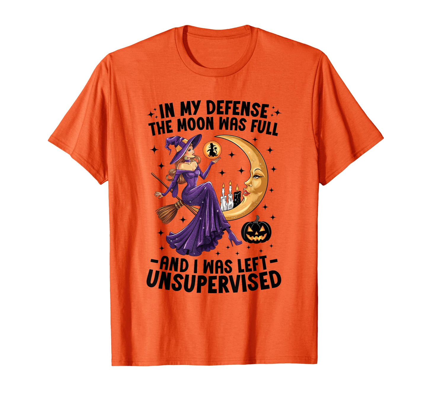 in My Defense The Moon was Full and I was Left Unsupervised T-Shirt