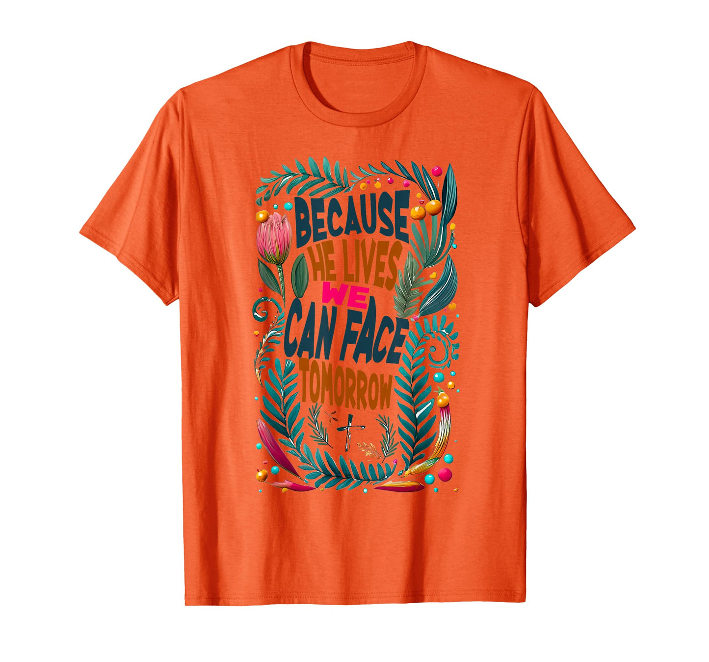 Jesus-Because-He-Lives I Can Face Tomorrow, Christian Quote T-Shirt