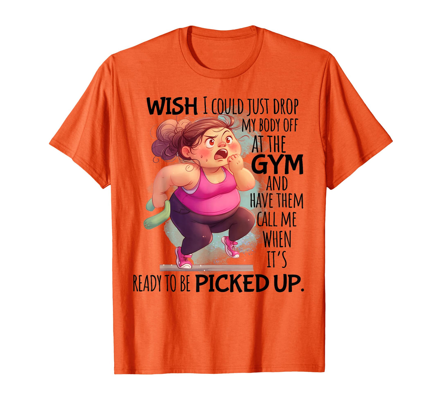 Wish I Could Just Drop My Body Off At The Gym Funny T-Shirt