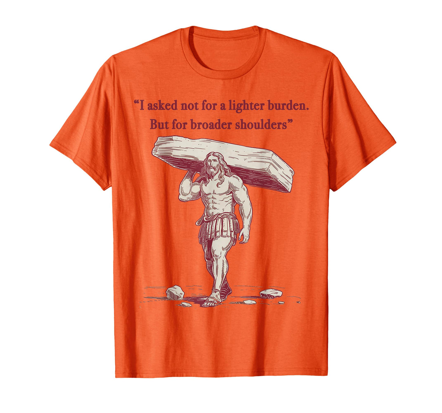 I Ask God not for lighter burden, but broader shoulders. T-Shirt