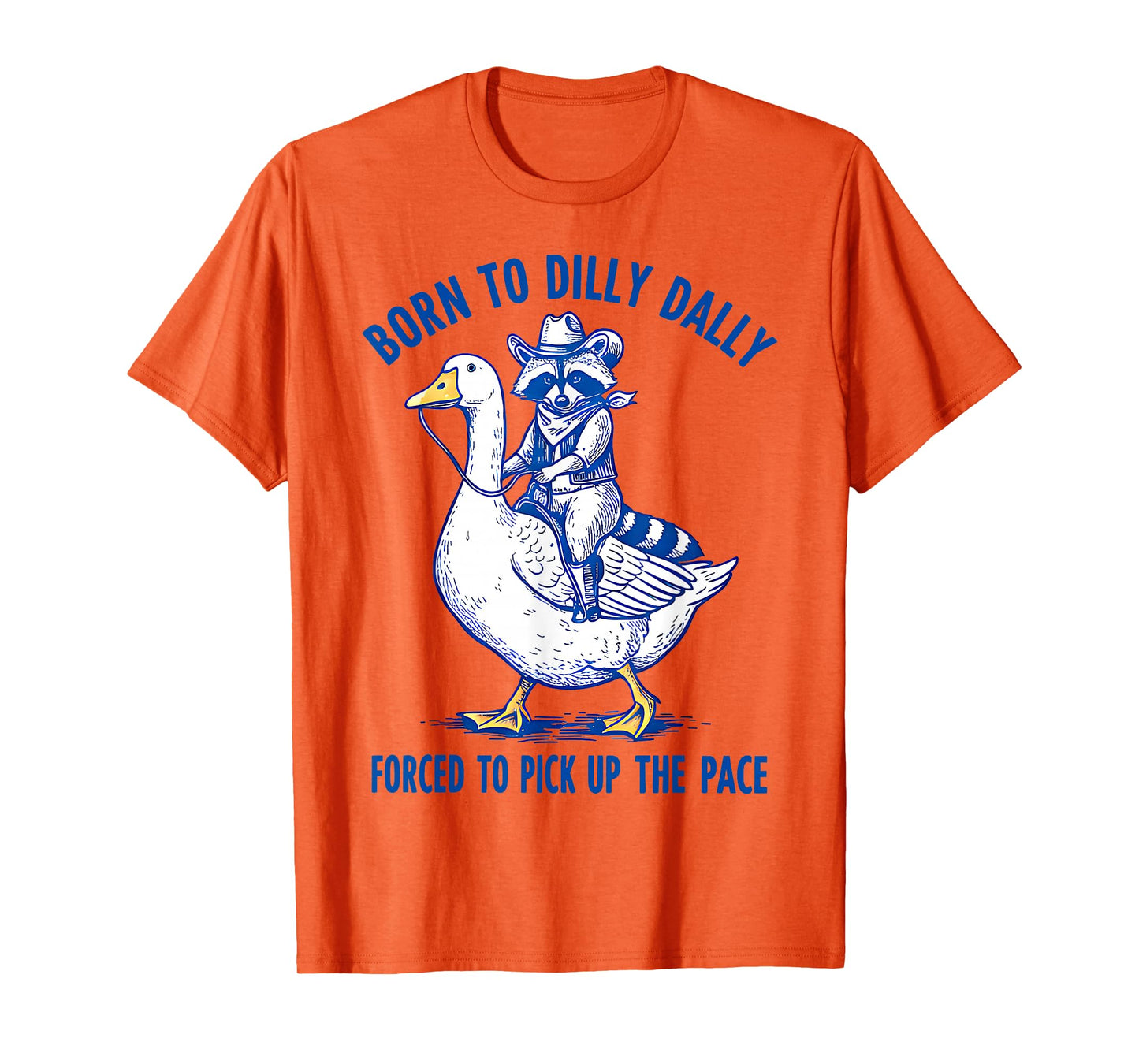 Born To Dilly Dally Forced To Pick Up The Pace Goose Raccoon T-Shirt