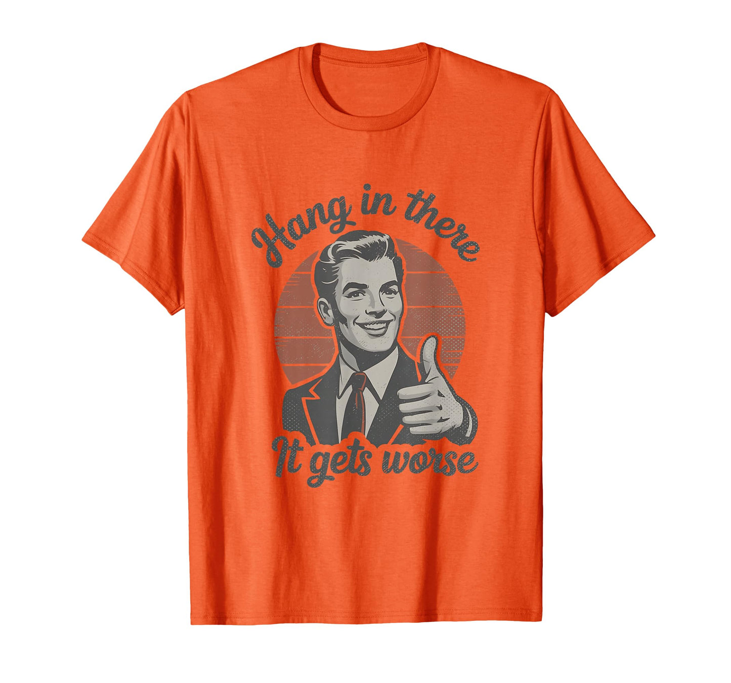 Hang in There It Gets Worse 50s Dark Humor Existential Dread T-Shirt