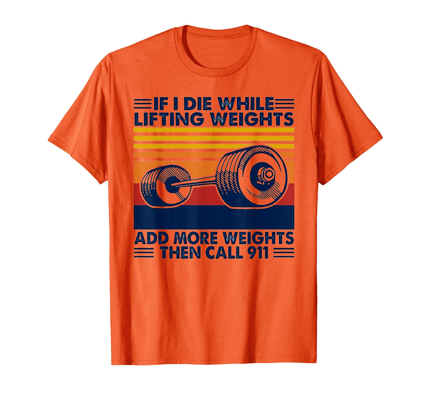 If I Die While Lifting Weights Add More Weights Call 911 T-Shirt